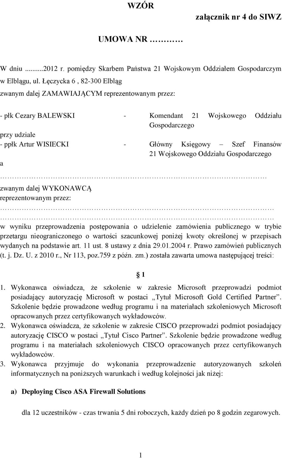 Szef Finansów 21 Wojskowego Oddziału Gospodarczego a zwanym dalej WYKONAWCĄ reprezentowanym przez: w wyniku przeprowadzenia postępowania o udzielenie zamówienia publicznego w trybie przetargu