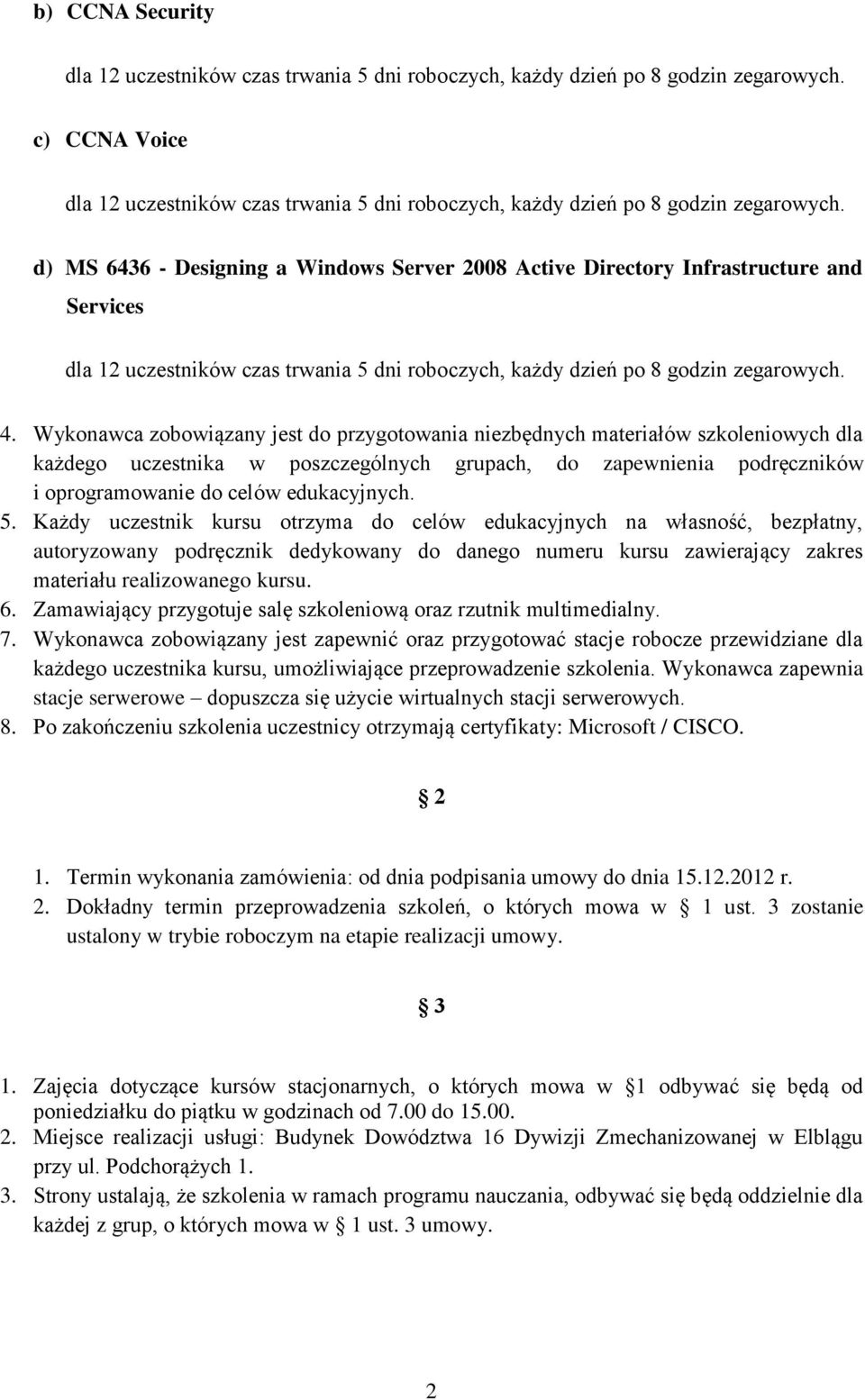 Każdy uczestnik kursu otrzyma do celów edukacyjnych na własność, bezpłatny, autoryzowany podręcznik dedykowany do danego numeru kursu zawierający zakres materiału realizowanego kursu. 6.