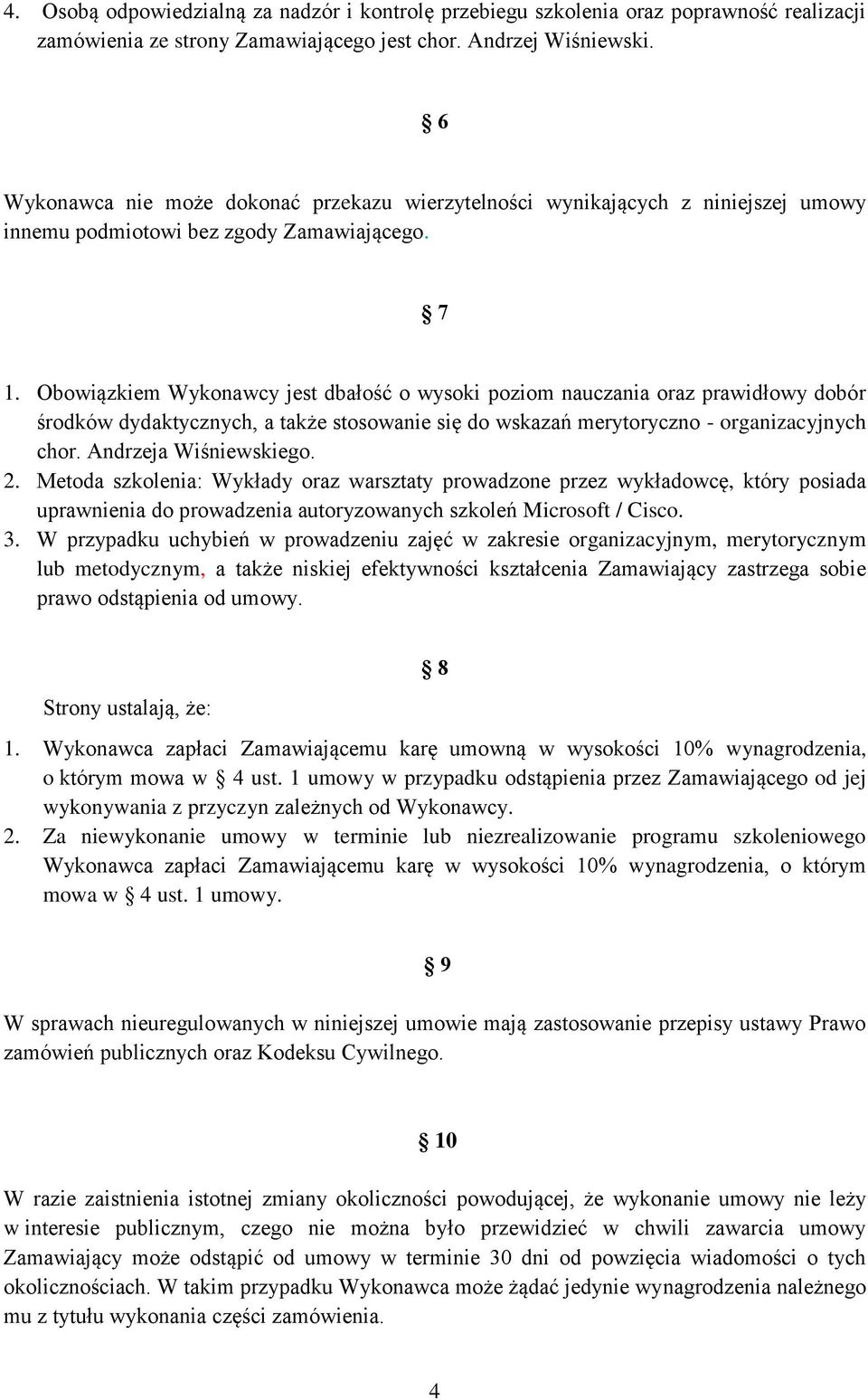 Obowiązkiem Wykonawcy jest dbałość o wysoki poziom nauczania oraz prawidłowy dobór środków dydaktycznych, a także stosowanie się do wskazań merytoryczno - organizacyjnych chor. Andrzeja Wiśniewskiego.