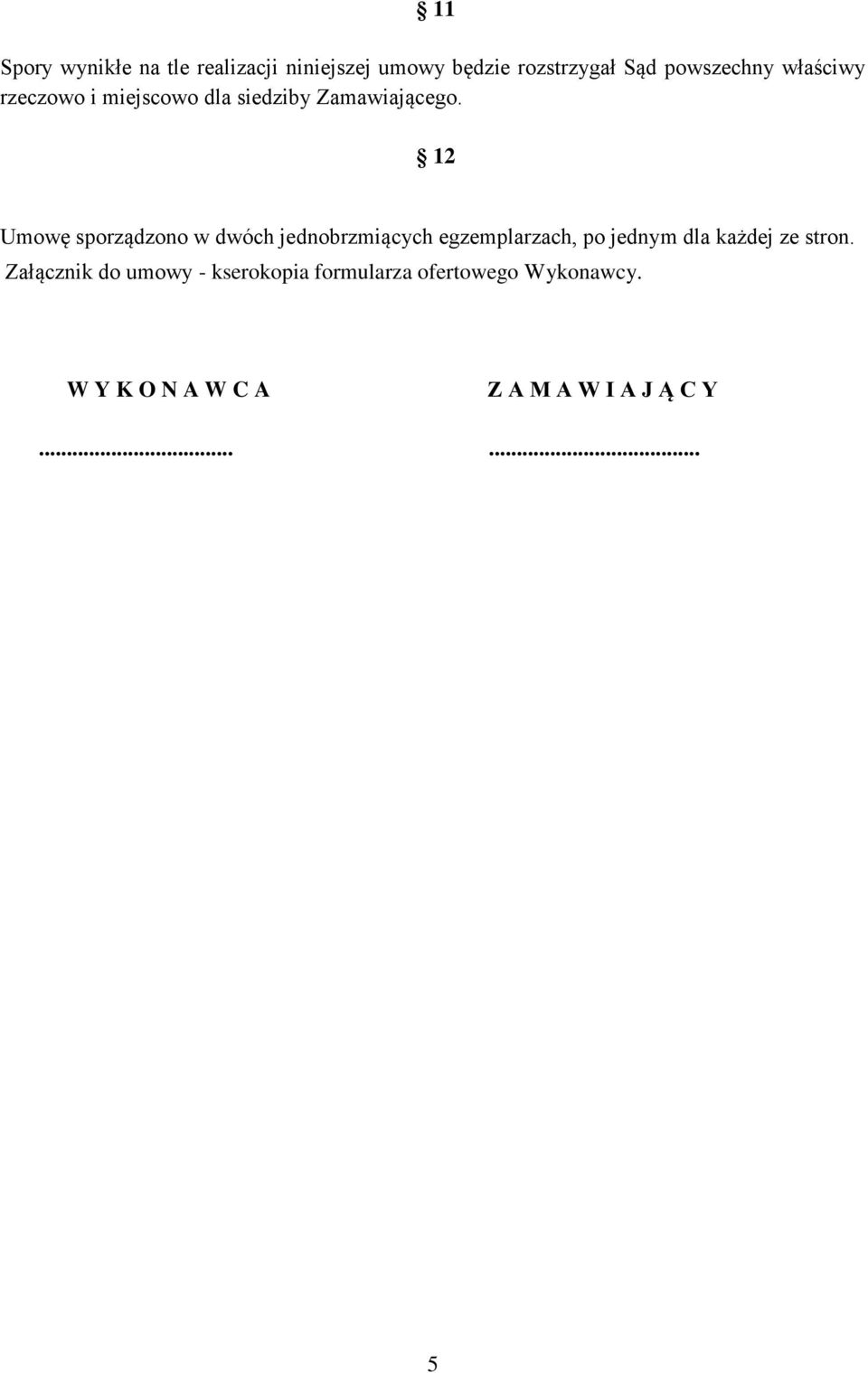 12 Umowę sporządzono w dwóch jednobrzmiących egzemplarzach, po jednym dla każdej ze