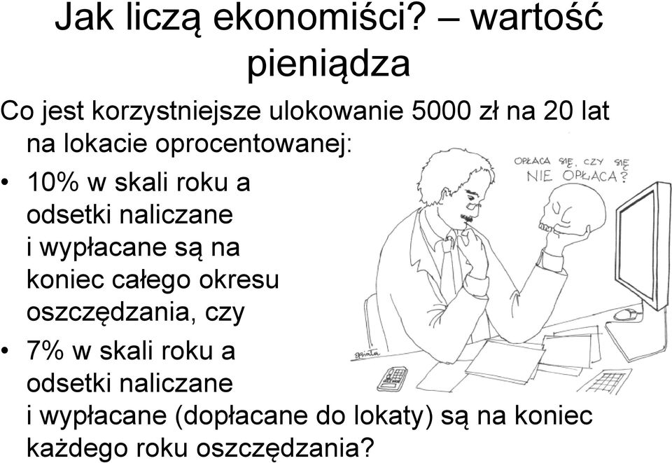 oprocentowanej: 10% w skali roku a odsetki naliczane i wypłacane są na koniec