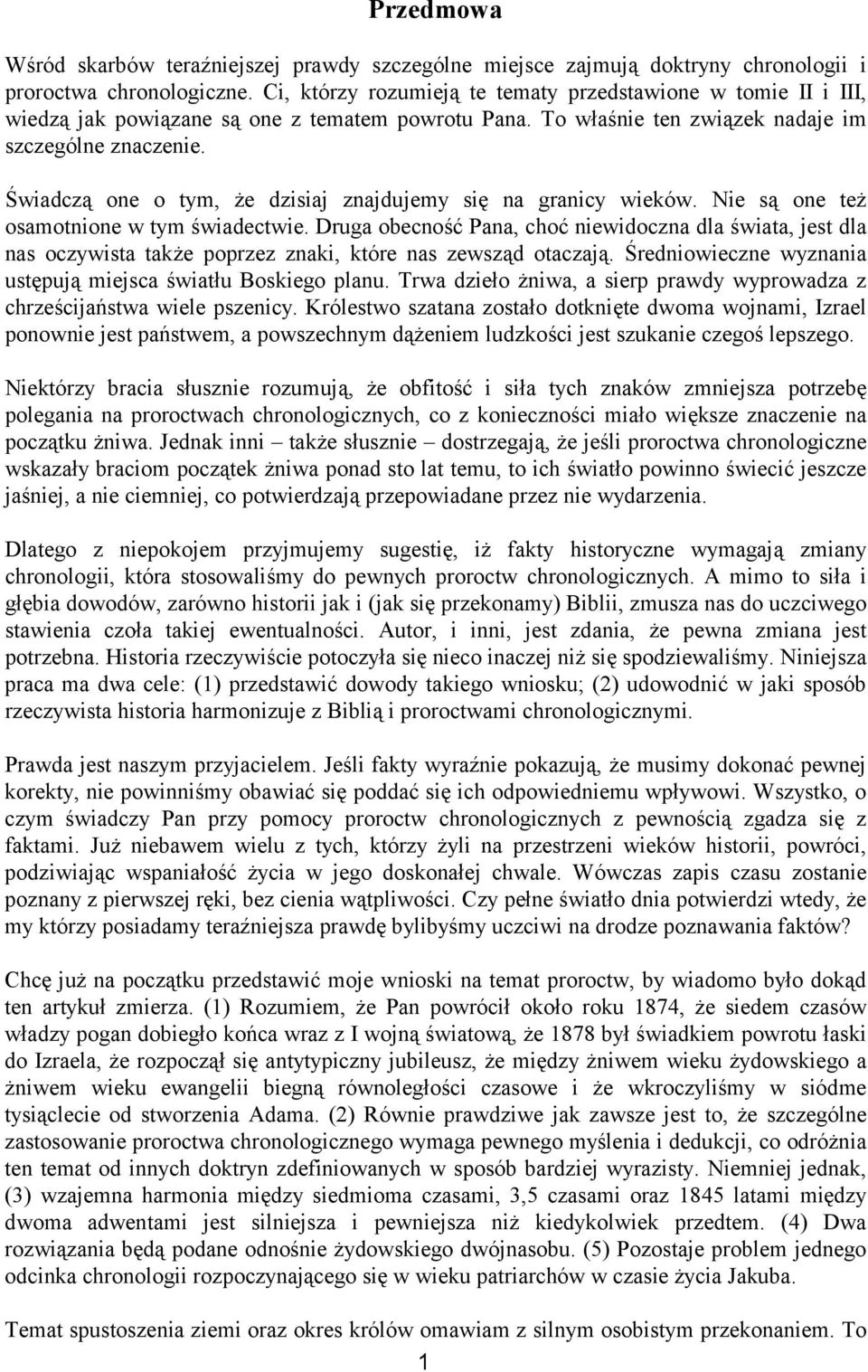Świadczą one o tym, że dzisiaj znajdujemy się na granicy wieków. Nie są one też osamotnione w tym świadectwie.