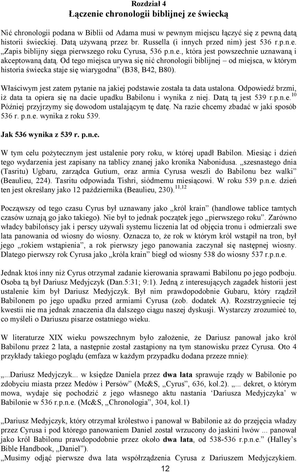 Od tego miejsca urywa się nić chronologii biblijnej od miejsca, w którym historia świecka staje się wiarygodna (B8, B4, B80). Właściwym jest zatem pytanie na jakiej podstawie została ta data ustalona.