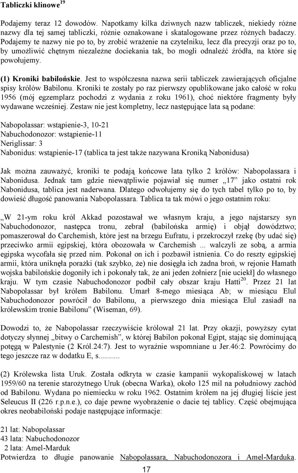 () Kroniki babilońskie. Jest to współczesna nazwa serii tabliczek zawierających oficjalne spisy królów Babilonu.