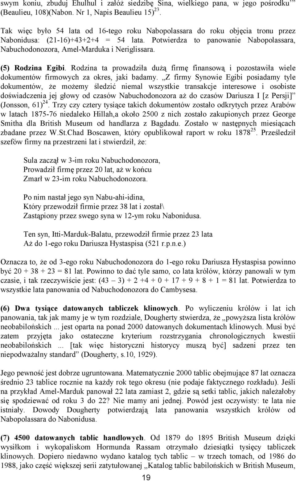 (5) Rodzina Egibi. Rodzina ta prowadziła dużą firmę finansową i pozostawiła wiele dokumentów firmowych za okres, jaki badamy.