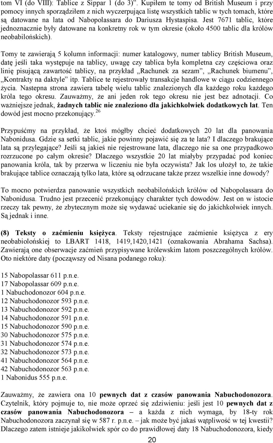 Jest 767 tablic, które jednoznacznie były datowane na konkretny rok w tym okresie (około 4500 tablic dla królów neobabilońskich).