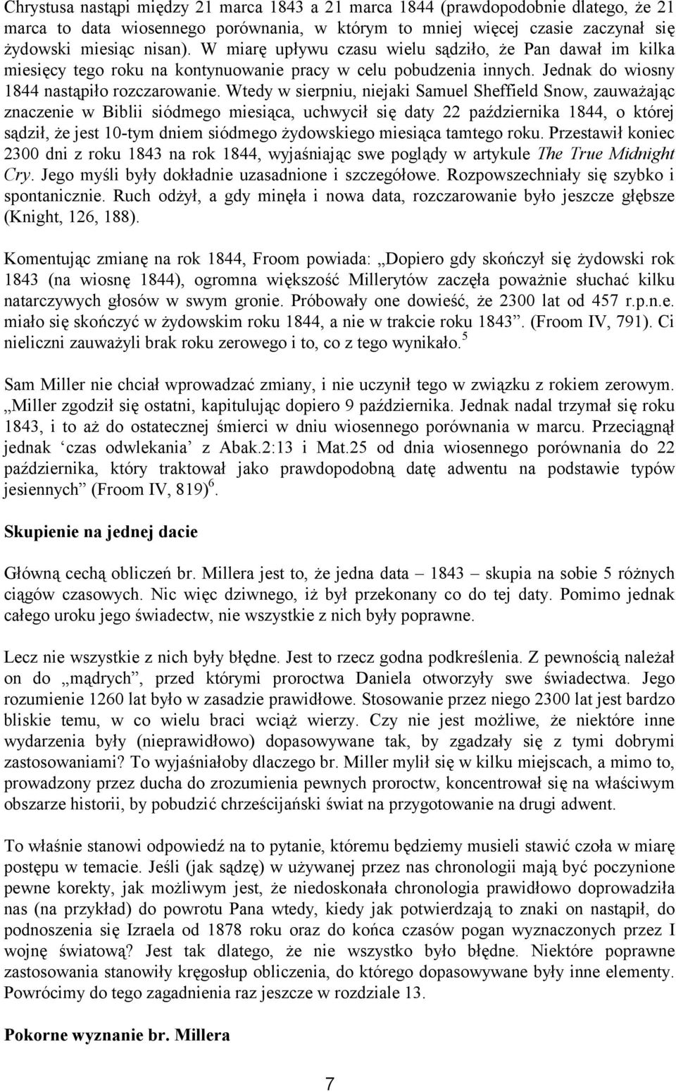 Wtedy w sierpniu, niejaki Samuel Sheffield Snow, zauważając znaczenie w Biblii siódmego miesiąca, uchwycił się daty października 844, o której sądził, że jest 0-tym dniem siódmego żydowskiego