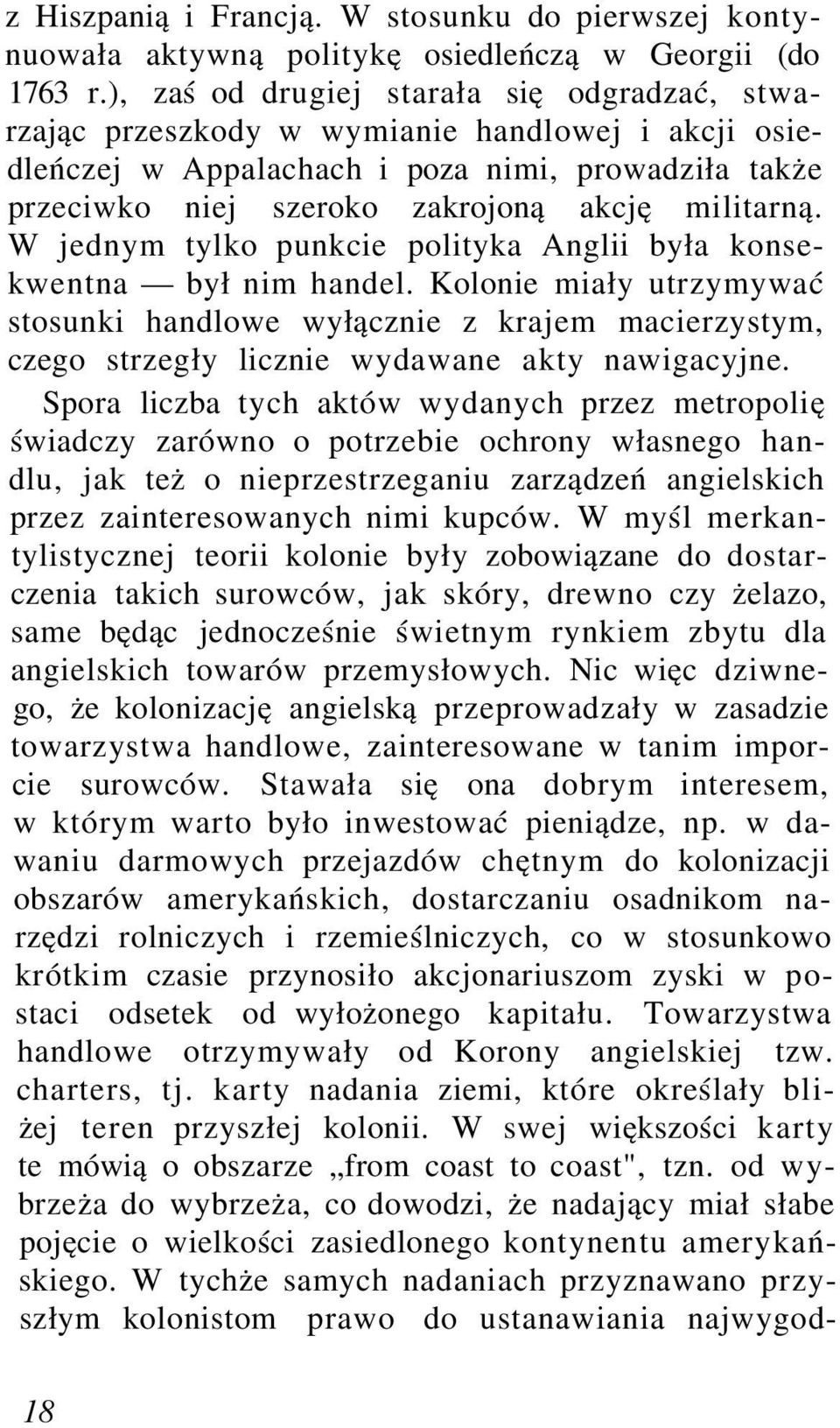 W jednym tylko punkcie polityka Anglii była konsekwentna był nim handel. Kolonie miały utrzymywać stosunki handlowe wyłącznie z krajem macierzystym, czego strzegły licznie wydawane akty nawigacyjne.