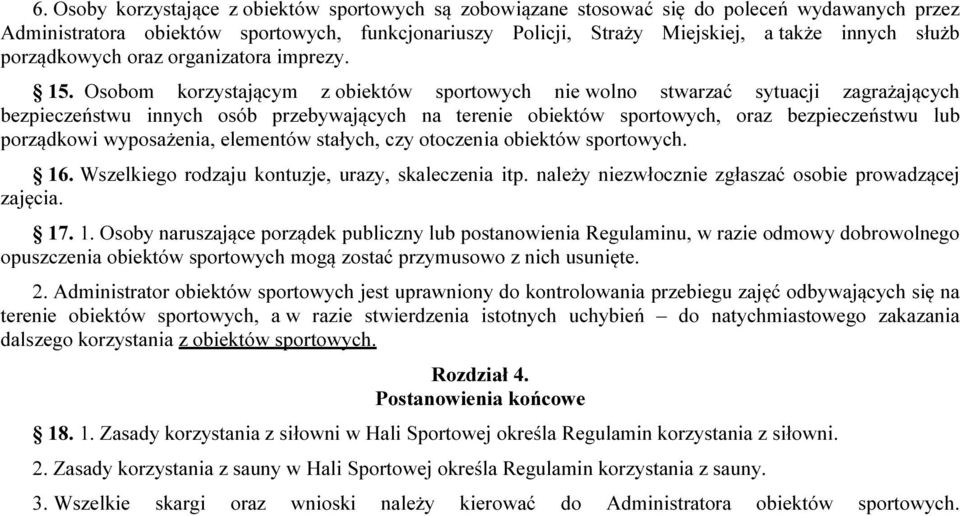 Osobom korzystającym z obiektów sportowych nie wolno stwarzać sytuacji zagrażających bezpieczeństwu innych osób przebywających na terenie obiektów sportowych, oraz bezpieczeństwu lub porządkowi