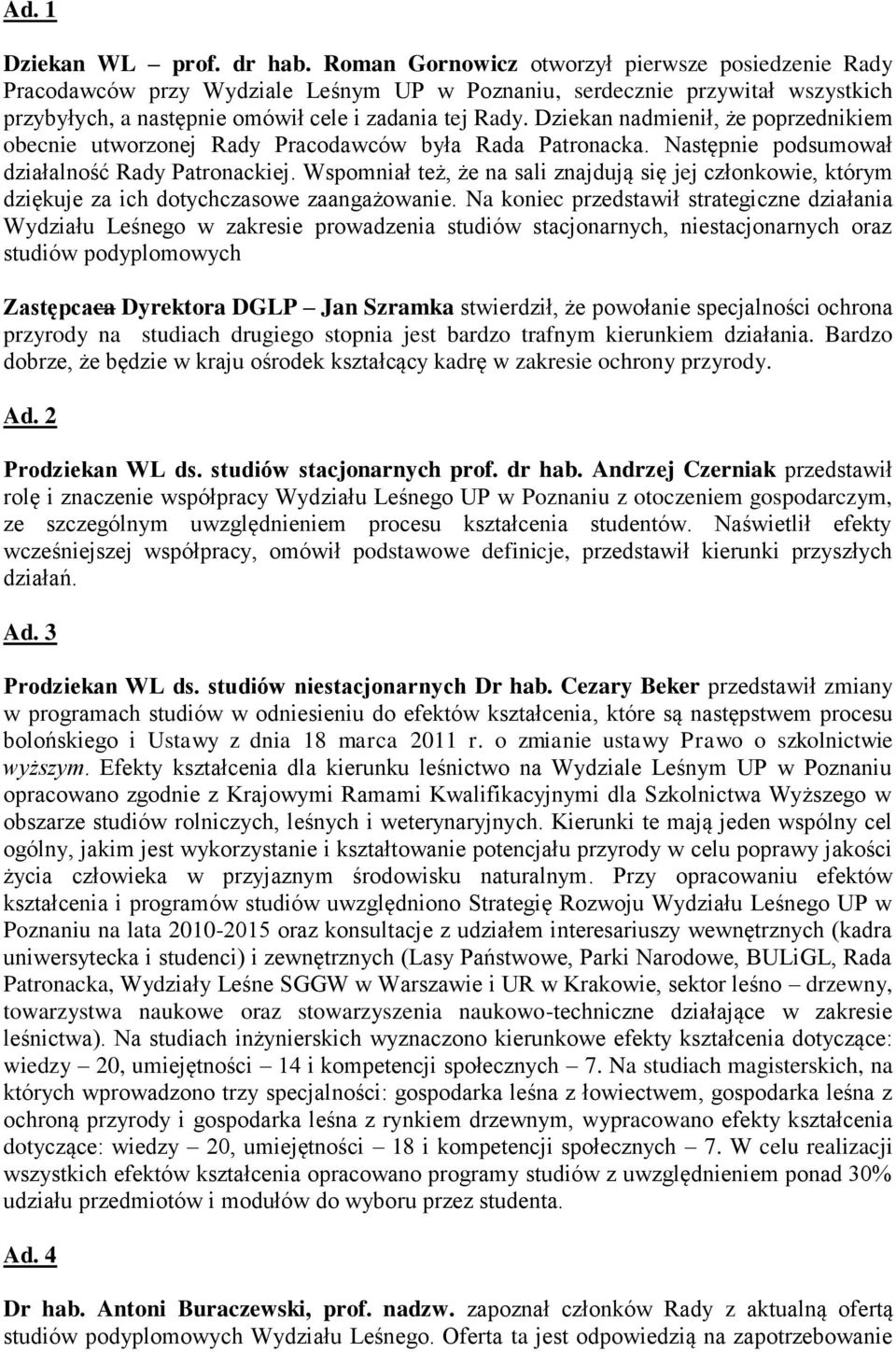 Dziekan nadmienił, że poprzednikiem obecnie utworzonej Rady Pracodawców była Rada Patronacka. Następnie podsumował działalność Rady Patronackiej.