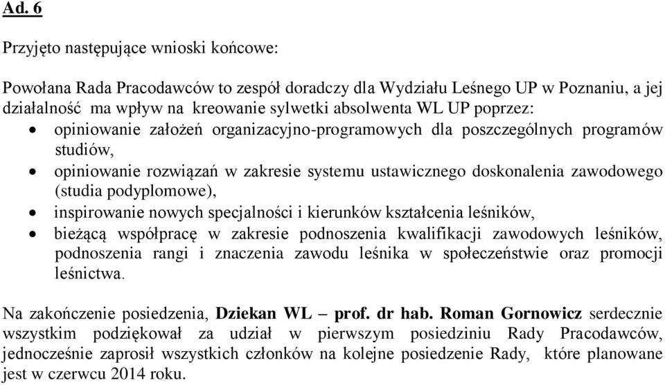 nowych specjalności i kierunków kształcenia leśników, bieżącą współpracę w zakresie podnoszenia kwalifikacji zawodowych leśników, podnoszenia rangi i znaczenia zawodu leśnika w społeczeństwie oraz