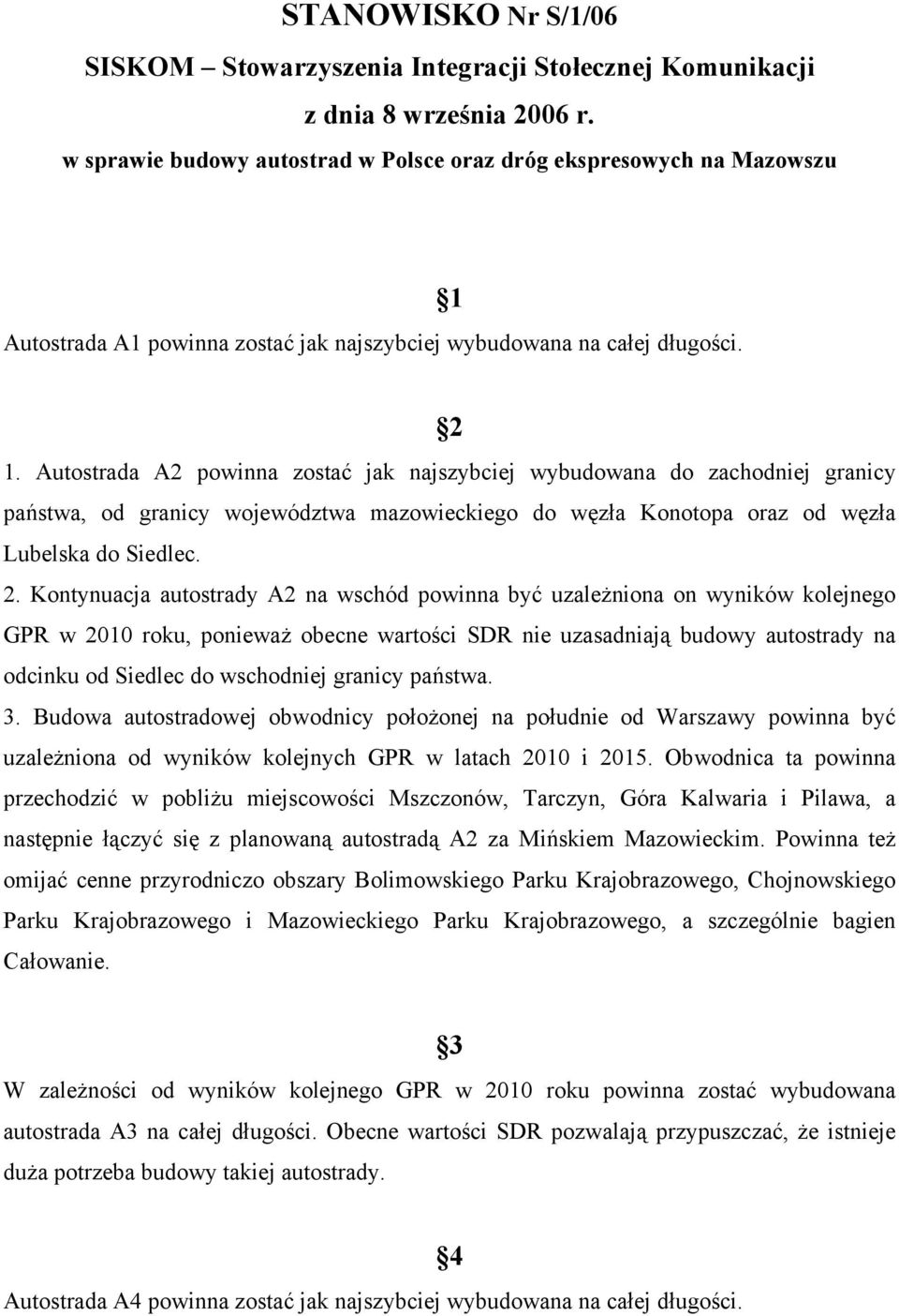 Autostrada A2 powinna zostać jak najszybciej wybudowana do zachodniej granicy państwa, od granicy województwa mazowieckiego do węzła Konotopa oraz od węzła Lubelska do Siedlec. 2.