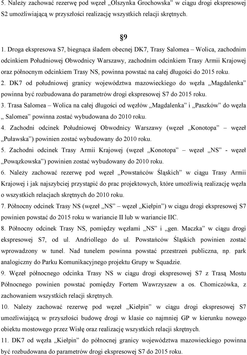 powinna powstać na całej długości do 2015 2. DK7 od południowej granicy województwa mazowieckiego do węzła Magdalenka powinna być rozbudowana do parametrów drogi ekspresowej S7 do 2015 3.