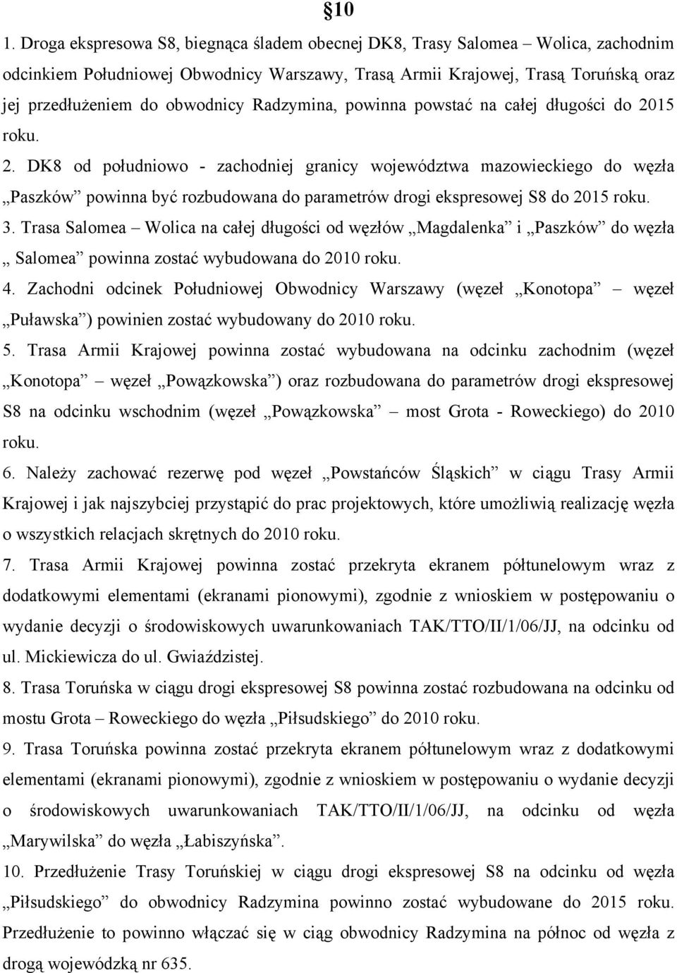 DK8 od południowo - zachodniej granicy województwa mazowieckiego do węzła Paszków powinna być rozbudowana do parametrów drogi ekspresowej S8 do 2015 3.