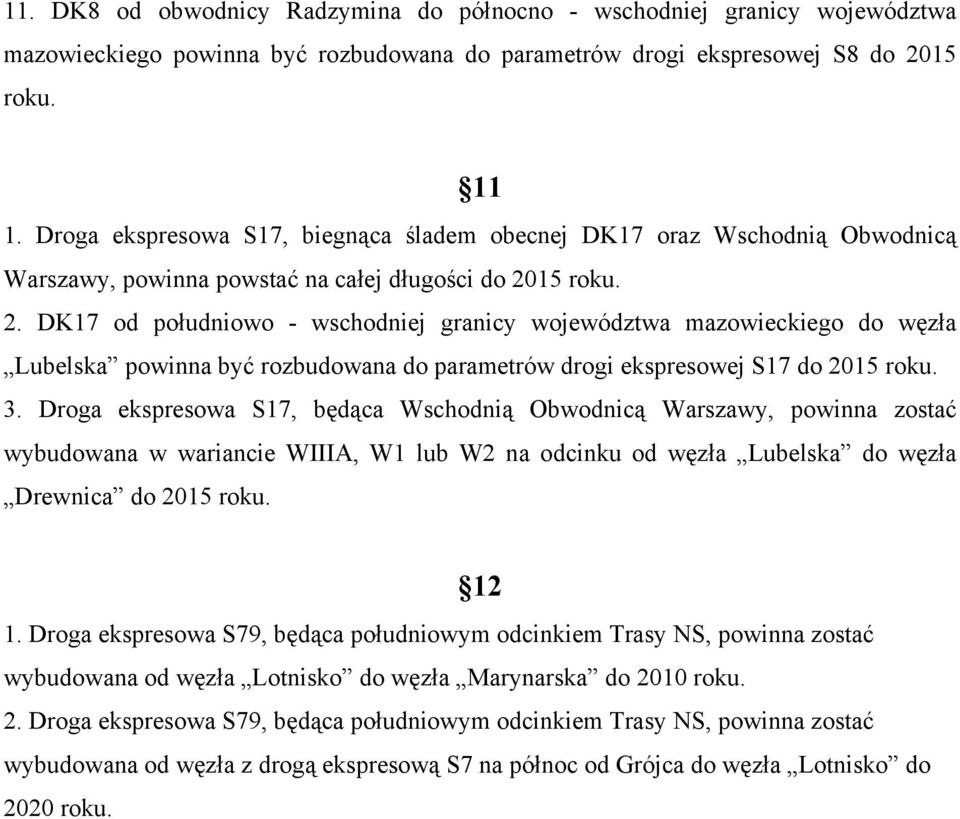 DK17 od południowo - wschodniej granicy województwa mazowieckiego do węzła Lubelska powinna być rozbudowana do parametrów drogi ekspresowej S17 do 2015 3.