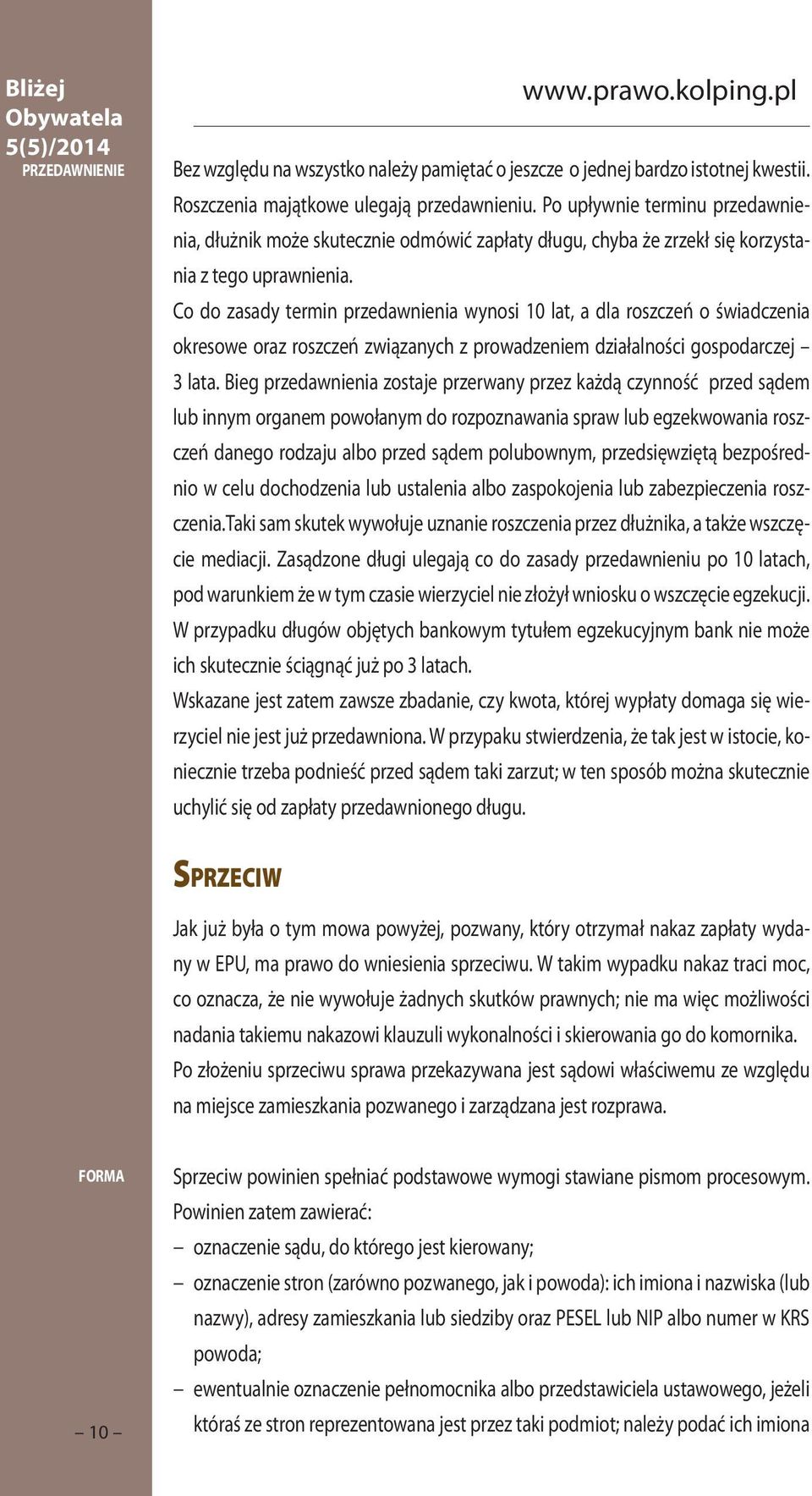 Co do zasady termin przedawnienia wynosi 10 lat, a dla roszczeń o świadczenia okresowe oraz roszczeń związanych z prowadzeniem działalności gospodarczej 3 lata.