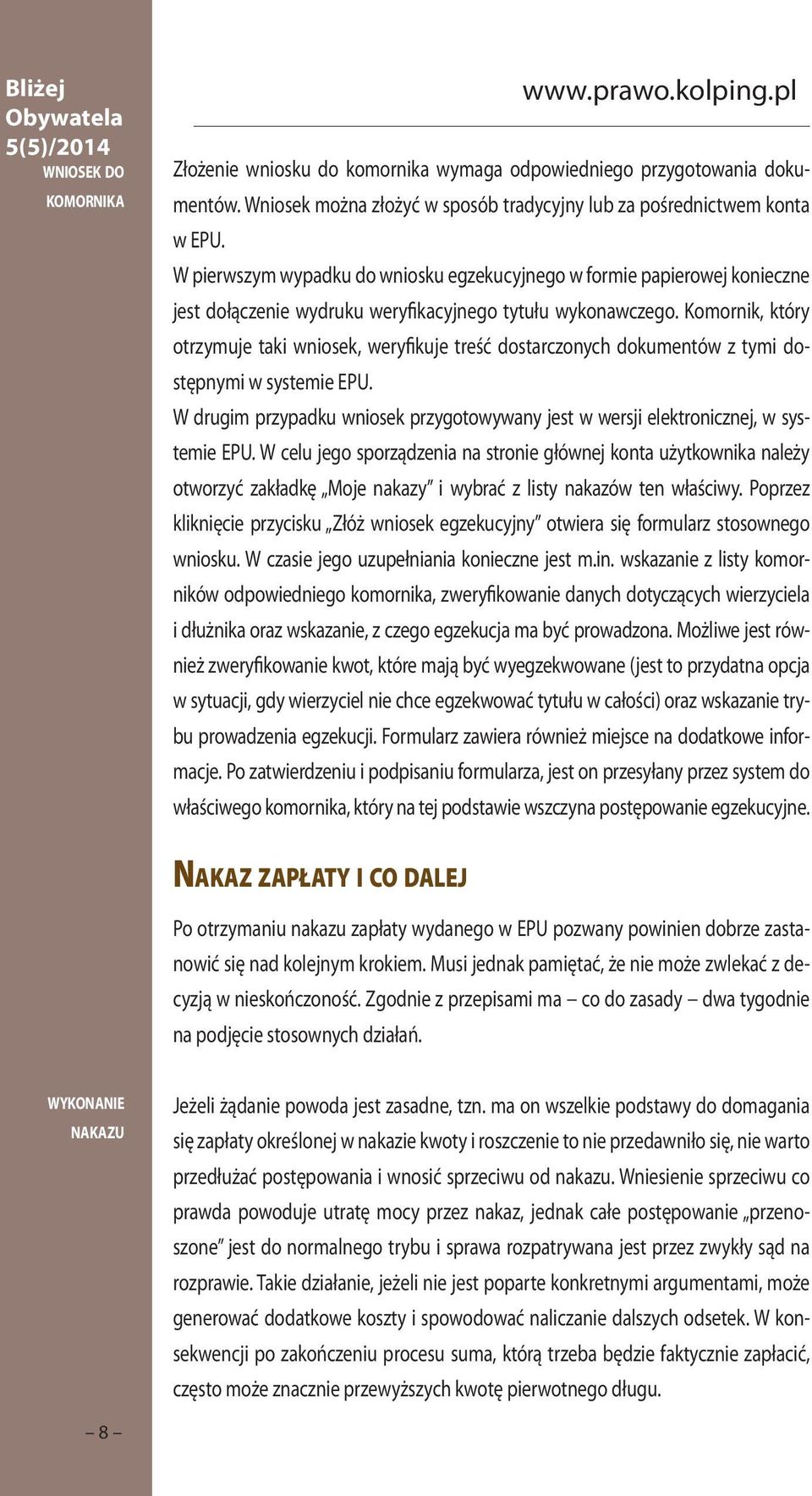 Komornik, który otrzymuje taki wniosek, weryfikuje treść dostarczonych dokumentów z tymi dostępnymi w systemie EPU.