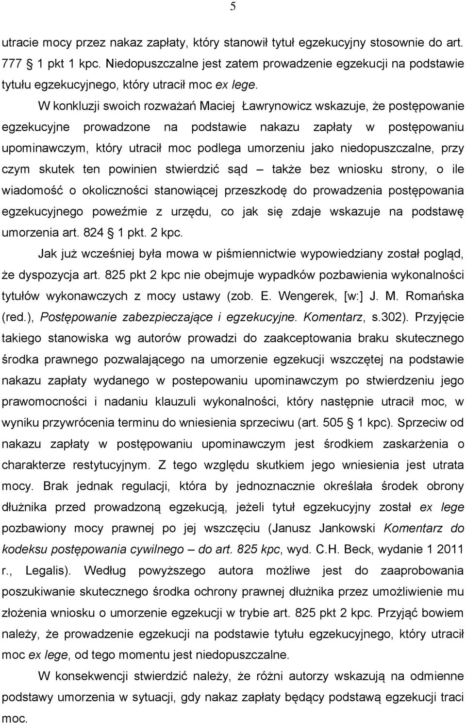 W konkluzji swoich rozważań Maciej Ławrynowicz wskazuje, że postępowanie egzekucyjne prowadzone na podstawie nakazu zapłaty w postępowaniu upominawczym, który utracił moc podlega umorzeniu jako