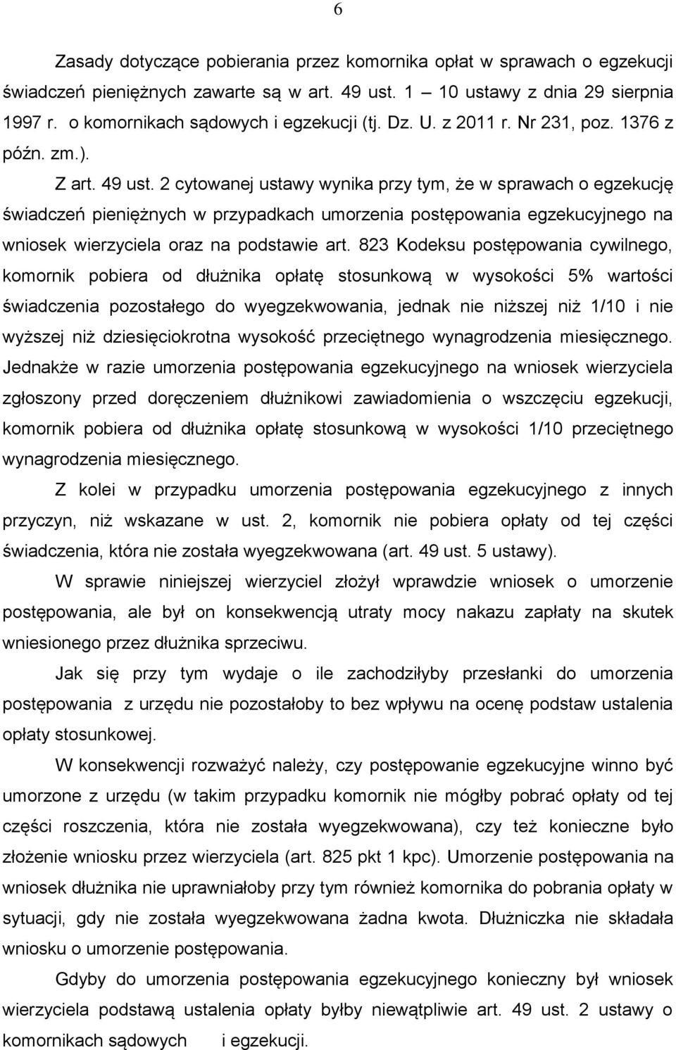 2 cytowanej ustawy wynika przy tym, że w sprawach o egzekucję świadczeń pieniężnych w przypadkach umorzenia postępowania egzekucyjnego na wniosek wierzyciela oraz na podstawie art.