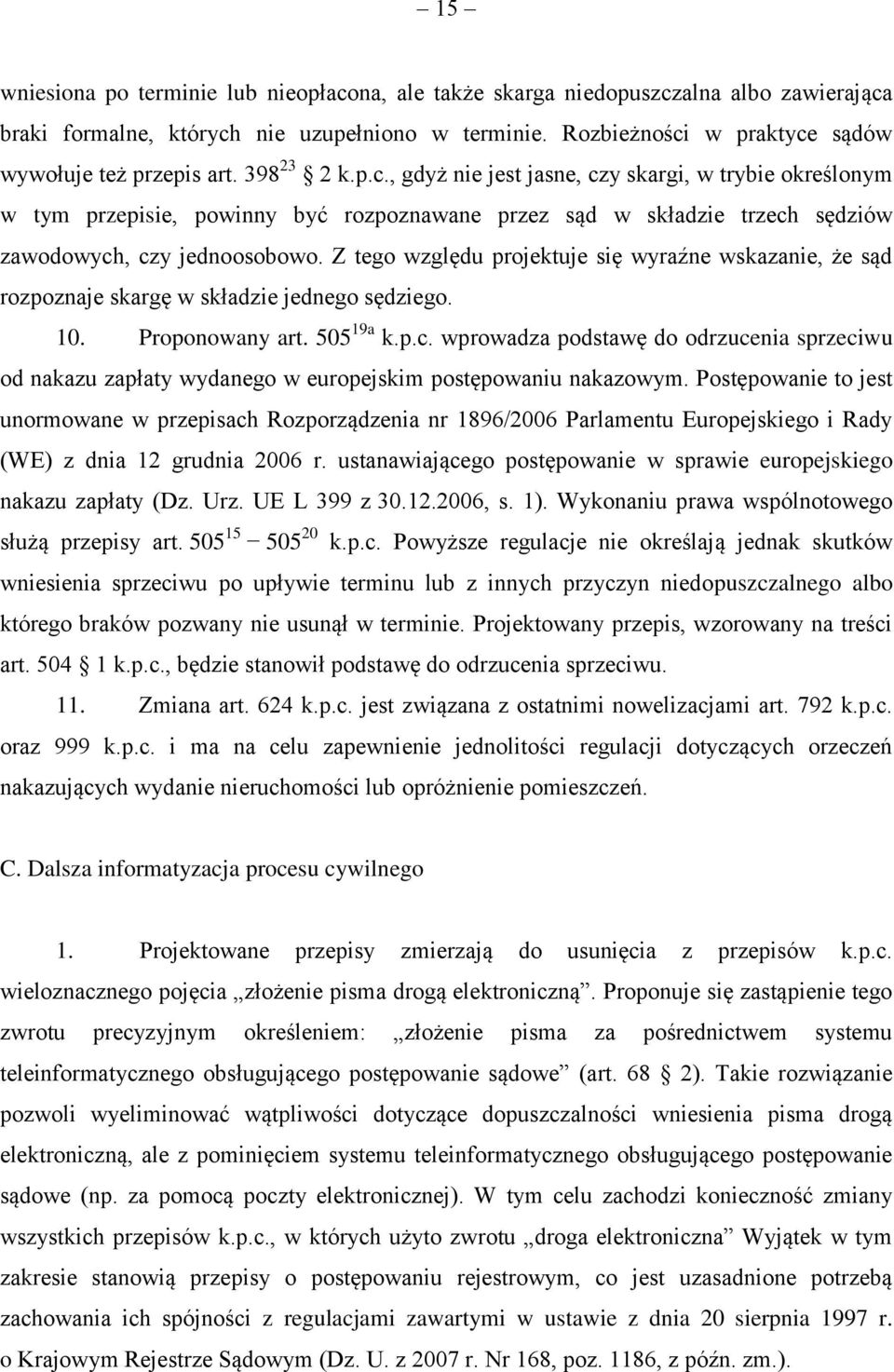 Z tego względu projektuje się wyraźne wskazanie, że sąd rozpoznaje skargę w składzie jednego sędziego. 10. Proponowany art. 505 19a k.p.c.