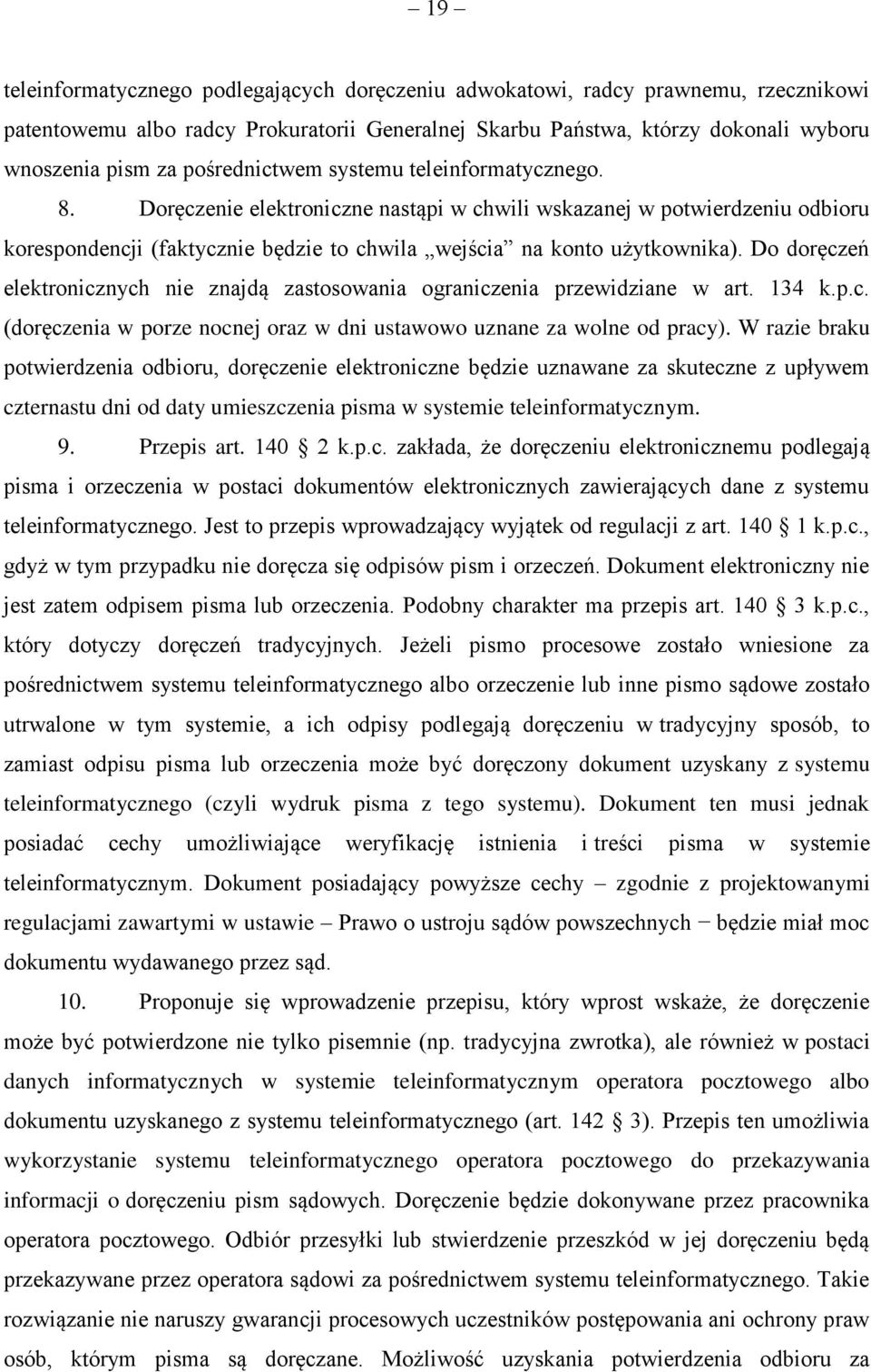 Do doręczeń elektronicznych nie znajdą zastosowania ograniczenia przewidziane w art. 134 k.p.c. (doręczenia w porze nocnej oraz w dni ustawowo uznane za wolne od pracy).