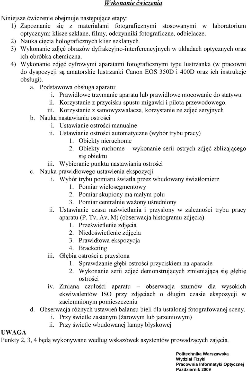 4) Wykonanie zdjęć cyfrowymi aparatami fotograficznymi typu lustrzanka (w pracowni do dyspozycji są amatorskie lustrzanki Canon EOS 350D i 400D oraz ich instrukcje obsługi). a. Podstawowa obsługa aparatu: i.