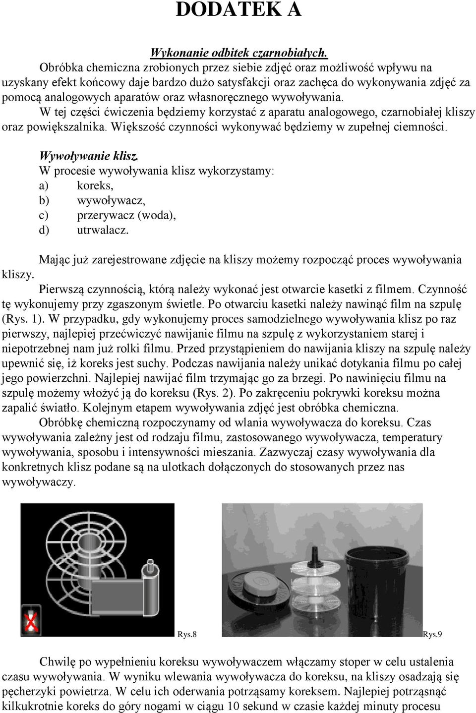 własnoręcznego wywoływania. W tej części ćwiczenia będziemy korzystać z aparatu analogowego, czarnobiałej kliszy oraz powiększalnika. Większość czynności wykonywać będziemy w zupełnej ciemności.