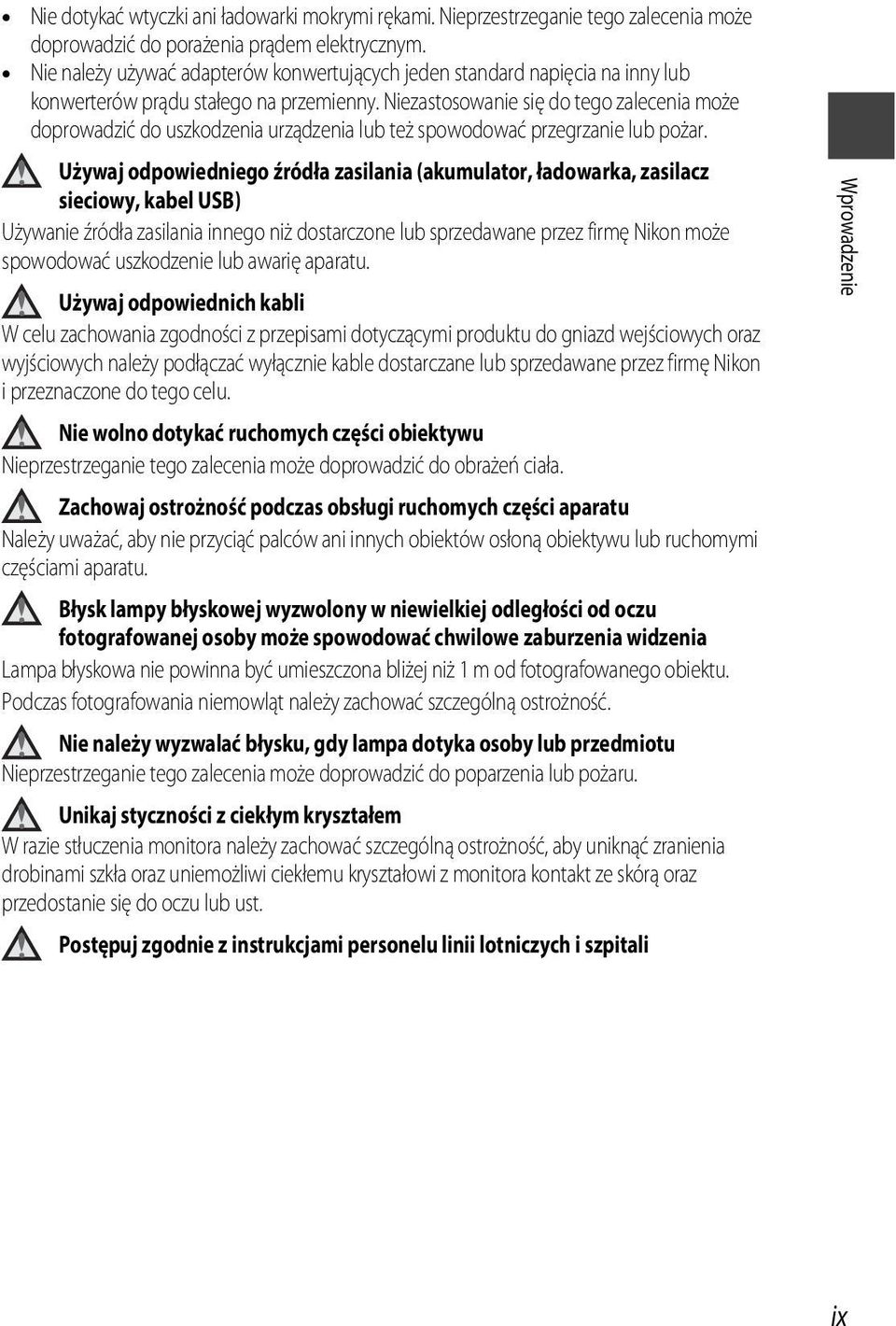 Niezastosowanie się do tego zalecenia może doprowadzić do uszkodzenia urządzenia lub też spowodować przegrzanie lub pożar.