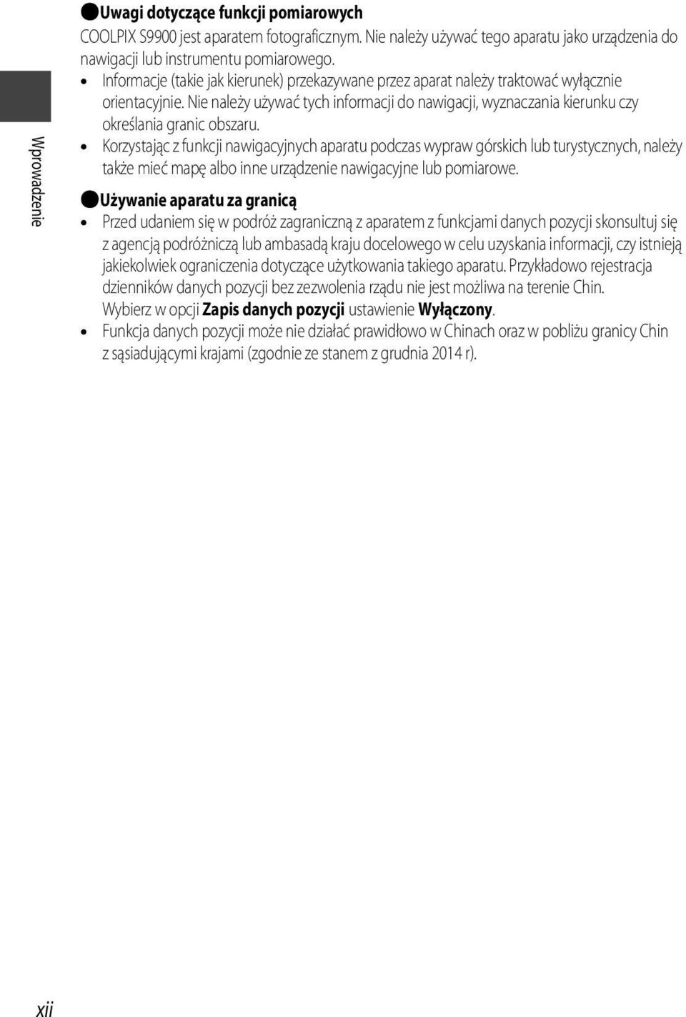 Korzystając z funkcji nawigacyjnych aparatu podczas wypraw górskich lub turystycznych, należy także mieć mapę albo inne urządzenie nawigacyjne lub pomiarowe.