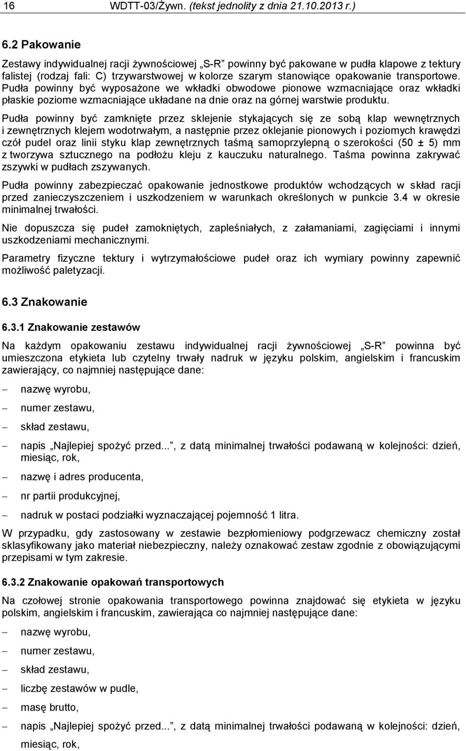 Pudła powinny być wyposażone we wkładki obwodowe pionowe wzmacniające oraz wkładki płaskie poziome wzmacniające układane na dnie oraz na górnej warstwie produktu.
