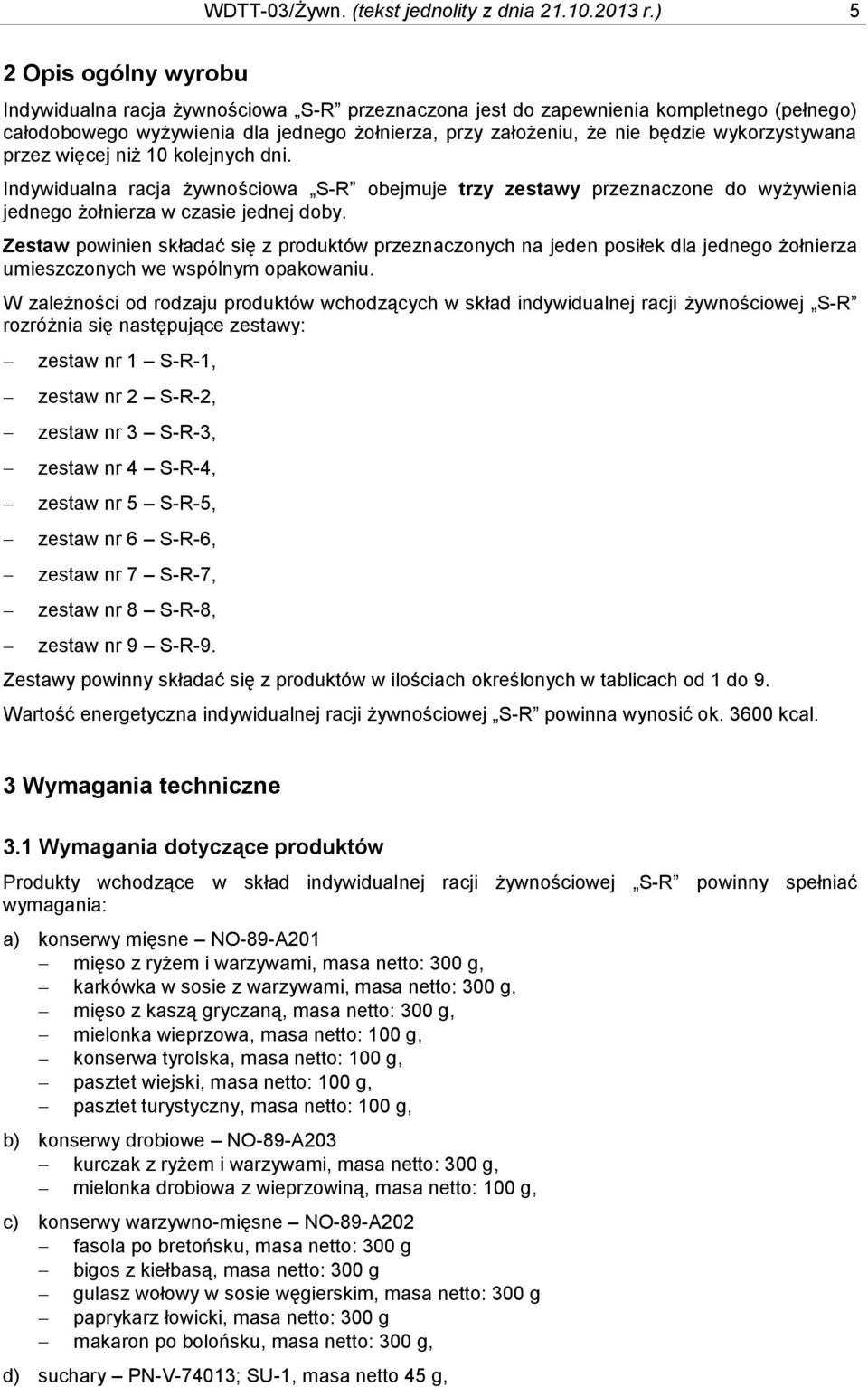 wykorzystywana przez więcej niż 10 kolejnych dni. Indywidualna racja żywnościowa S-R obejmuje trzy zestawy przeznaczone do wyżywienia jednego żołnierza w czasie jednej doby.