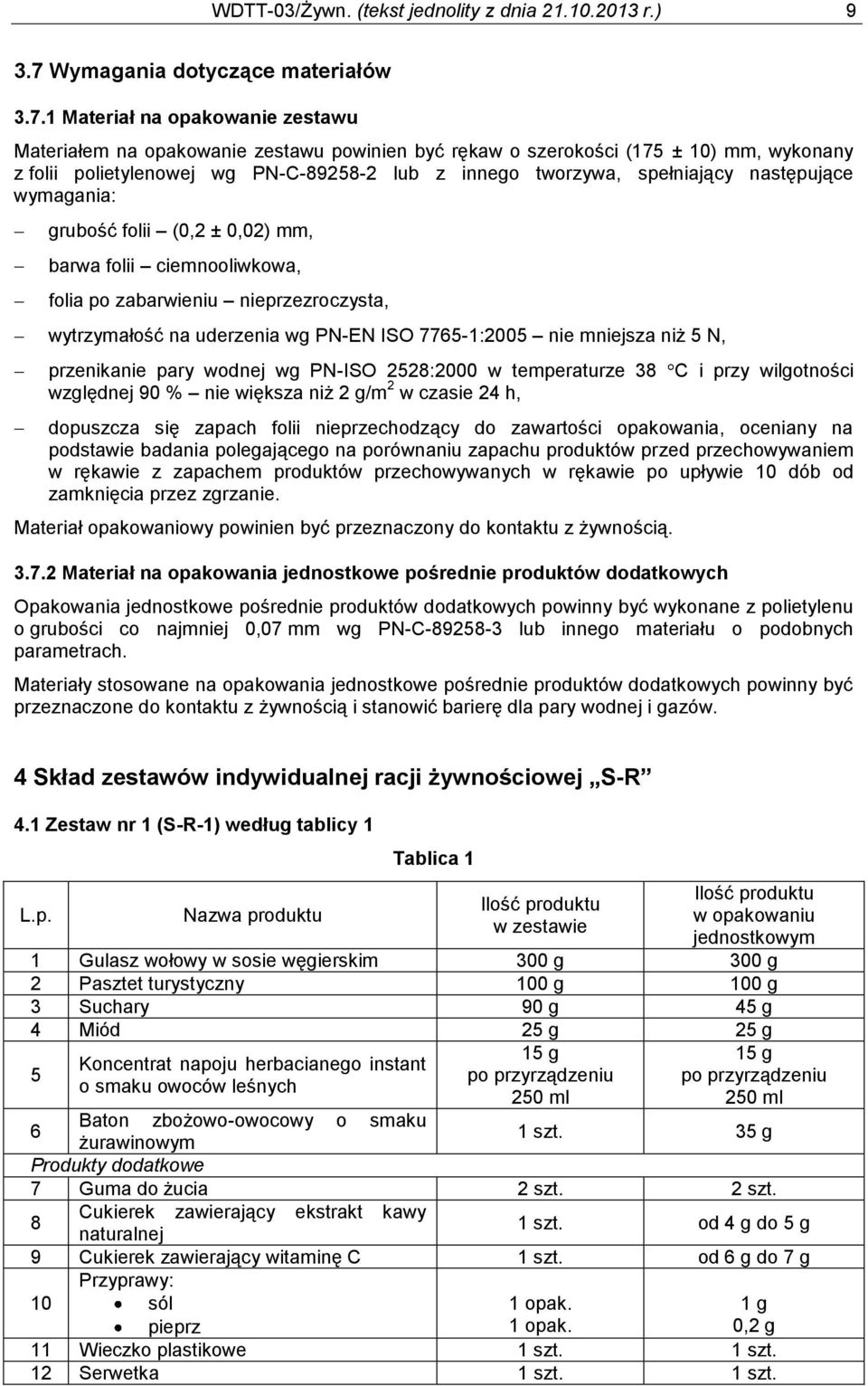 1 Materiał na opakowanie zestawu Materiałem na opakowanie zestawu powinien być rękaw o szerokości (175 ± 10) mm, wykonany z folii polietylenowej wg PN-C-89258-2 lub z innego tworzywa, spełniający