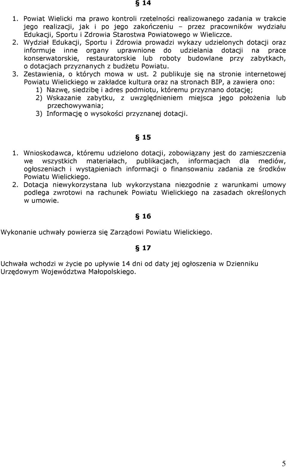 Wydział Edukacji, Sportu i Zdrowia prowadzi wykazy udzielonych dotacji oraz informuje inne organy uprawnione do udzielania dotacji na prace konserwatorskie, restauratorskie lub roboty budowlane przy