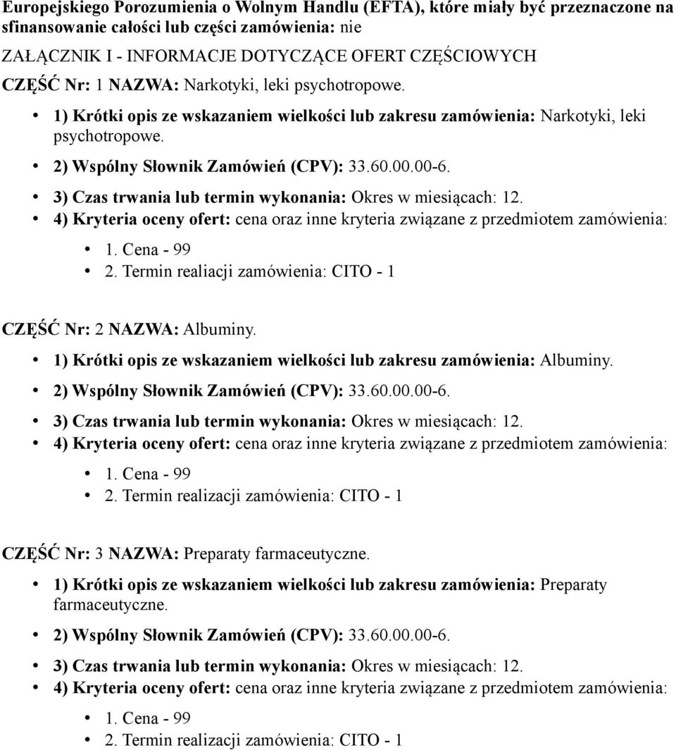 Termin realiacji zamówienia: CITO - 1 CZĘŚĆ Nr: 2 NAZWA: Albuminy. 1) Krótki opis ze wskazaniem wielkości lub zakresu zamówienia: Albuminy. 2. Termin realizacji zamówienia: CITO - 1 CZĘŚĆ Nr: 3 NAZWA: Preparaty farmaceutyczne.