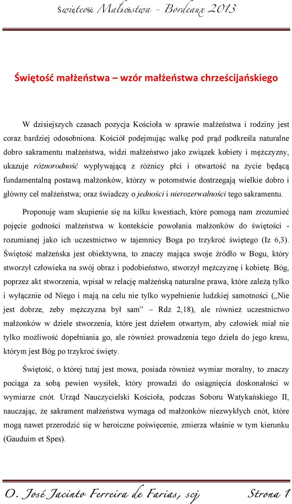 życie będącą fundamentalną postawą małżonków, którzy w potomstwie dostrzegają wielkie dobro i główny cel małżeństwa; oraz świadczy o jedności i nierozerwalności tego sakramentu.
