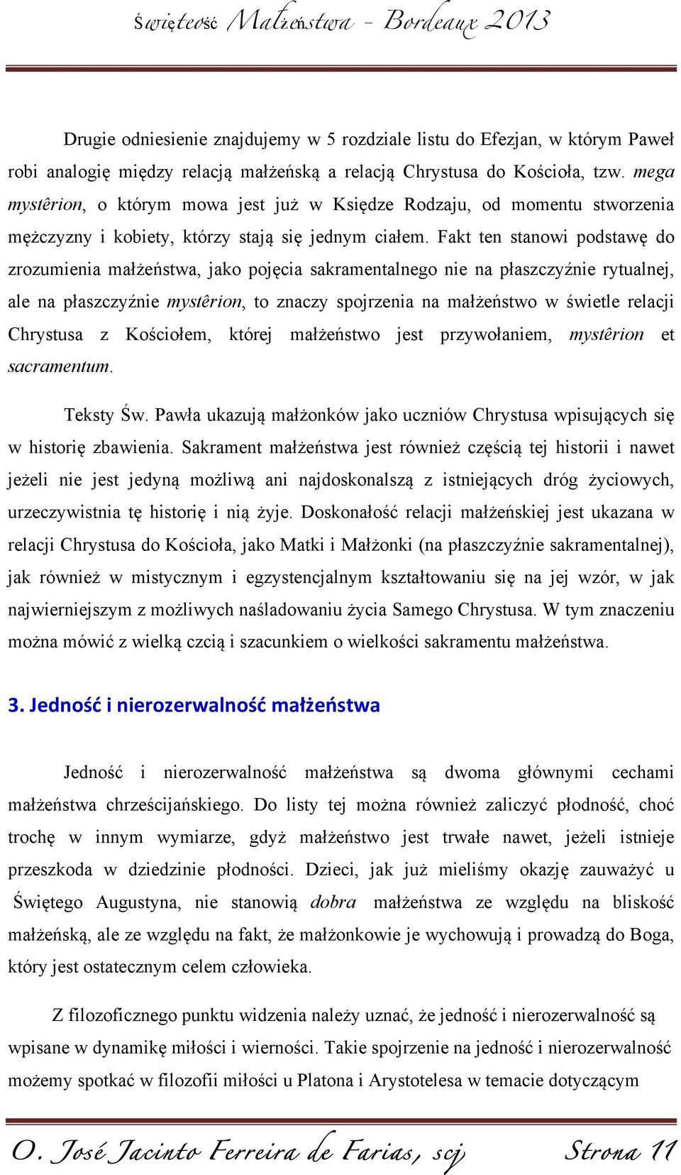 Fakt ten stanowi podstawę do zrozumienia małżeństwa, jako pojęcia sakramentalnego nie na płaszczyźnie rytualnej, ale na płaszczyźnie mystêrion, to znaczy spojrzenia na małżeństwo w świetle relacji
