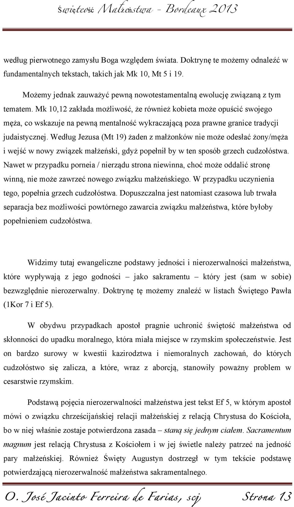 Mk 10,12 zakłada możliwość, że również kobieta może opuścić swojego męża, co wskazuje na pewną mentalność wykraczającą poza prawne granice tradycji judaistycznej.