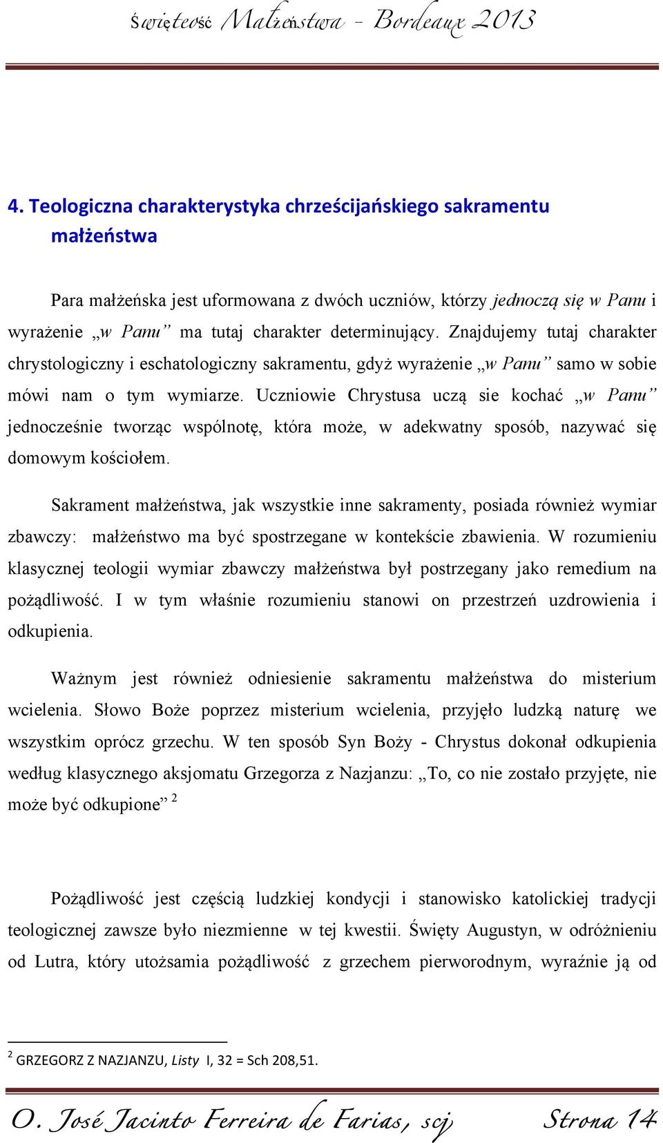 Uczniowie Chrystusa uczą sie kochać w Panu jednocześnie tworząc wspólnotę, która może, w adekwatny sposób, nazywać się domowym kościołem.