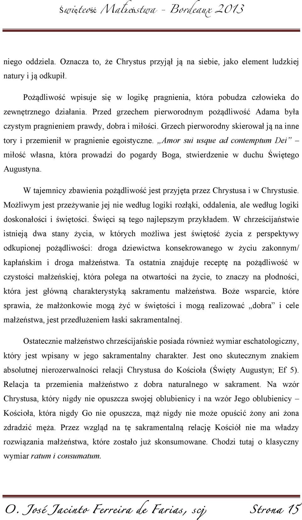 Amor sui usque ad contemptum Dei miłość własna, która prowadzi do pogardy Boga, stwierdzenie w duchu Świętego Augustyna. W tajemnicy zbawienia pożądliwość jest przyjęta przez Chrystusa i w Chrystusie.