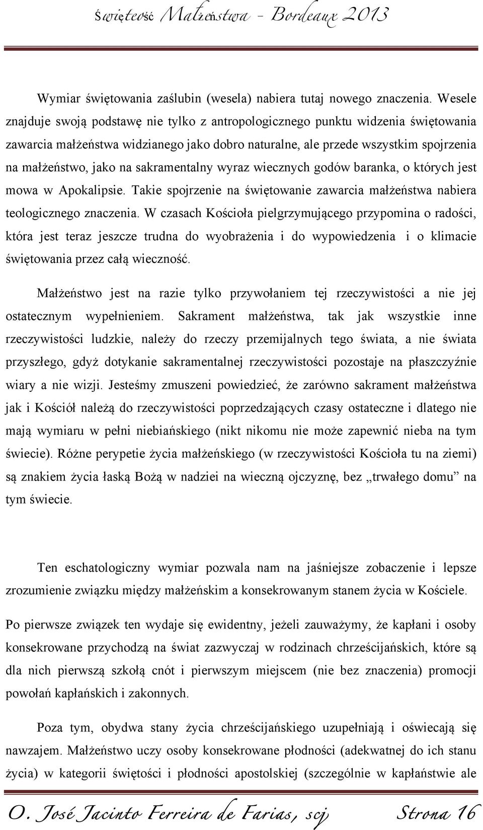 sakramentalny wyraz wiecznych godów baranka, o których jest mowa w Apokalipsie. Takie spojrzenie na świętowanie zawarcia małżeństwa nabiera teologicznego znaczenia.