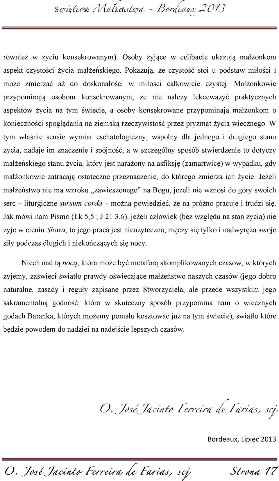 Małżonkowie przypominają osobom konsekrowanym, że nie należy lekceważyć praktycznych aspektów życia na tym świecie, a osoby konsekrowane przypominają małżonkom o konieczności spoglądania na ziemską