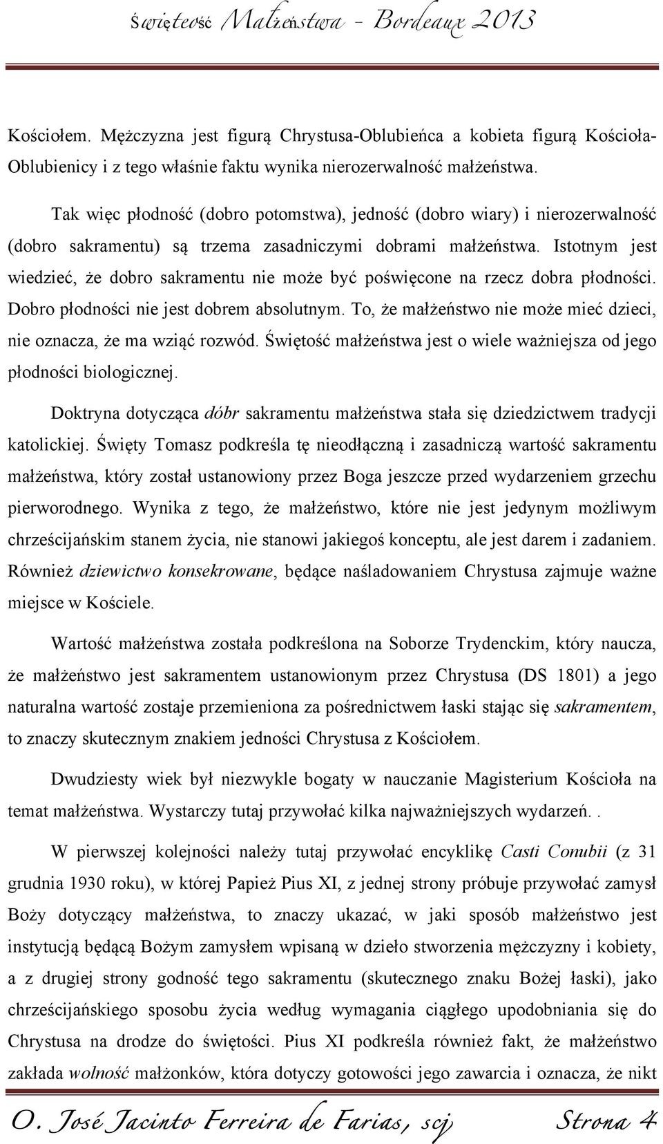 Istotnym jest wiedzieć, że dobro sakramentu nie może być poświęcone na rzecz dobra płodności. Dobro płodności nie jest dobrem absolutnym.