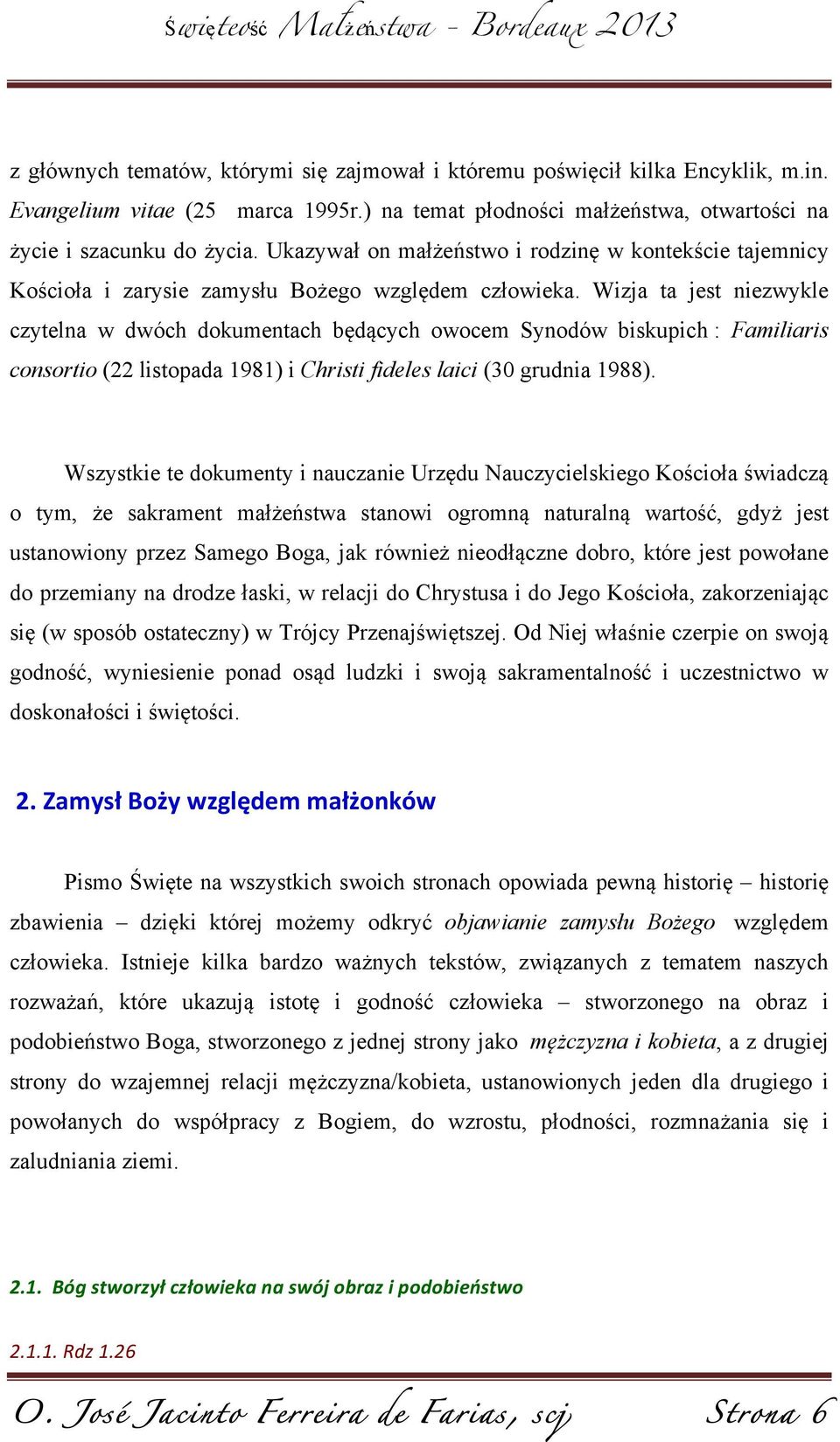Wizja ta jest niezwykle czytelna w dwóch dokumentach będących owocem Synodów biskupich : Familiaris consortio (22 listopada 1981) i Christi fideles laici (30 grudnia 1988).