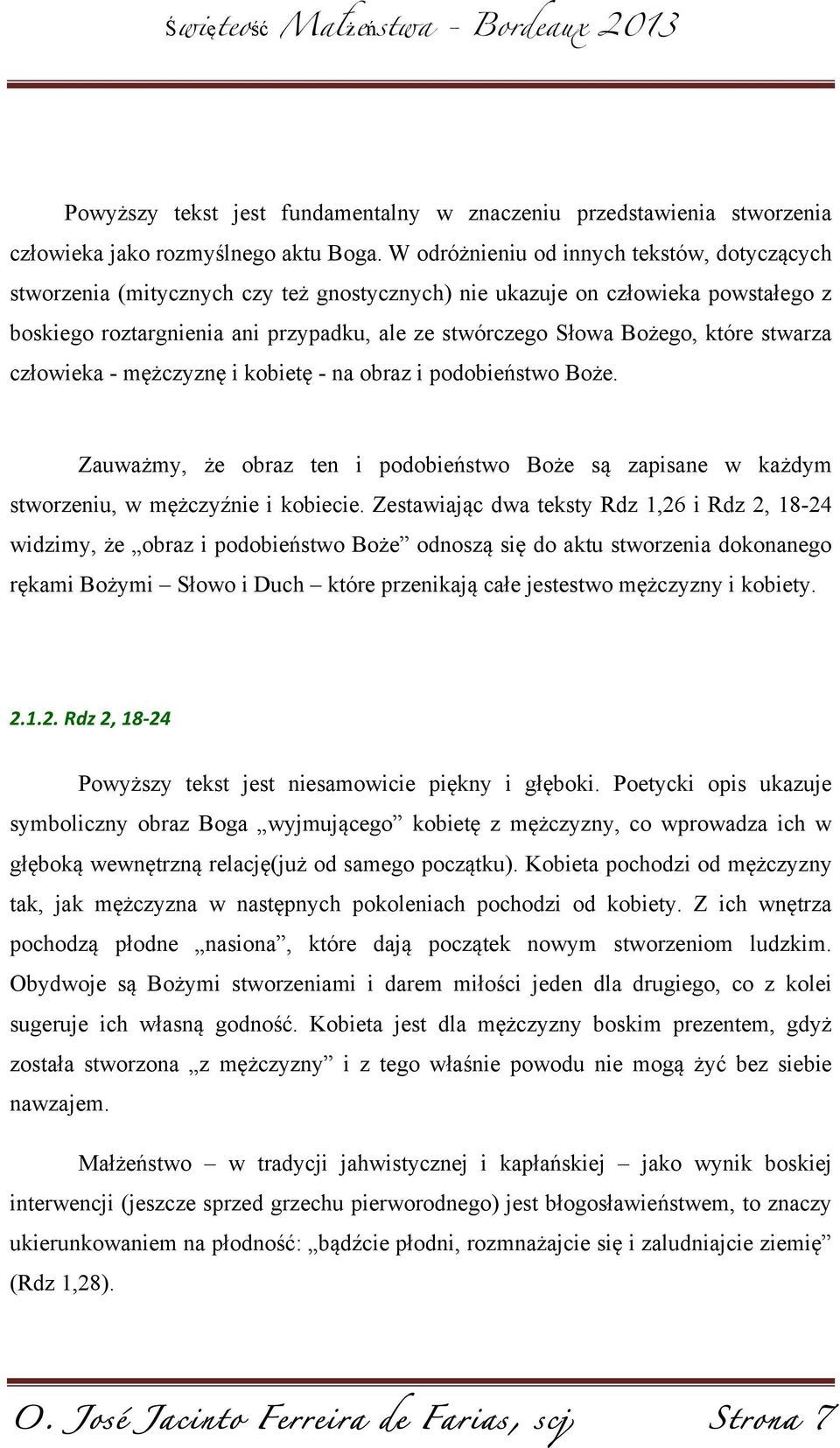 które stwarza człowieka - mężczyznę i kobietę - na obraz i podobieństwo Boże. Zauważmy, że obraz ten i podobieństwo Boże są zapisane w każdym stworzeniu, w mężczyźnie i kobiecie.