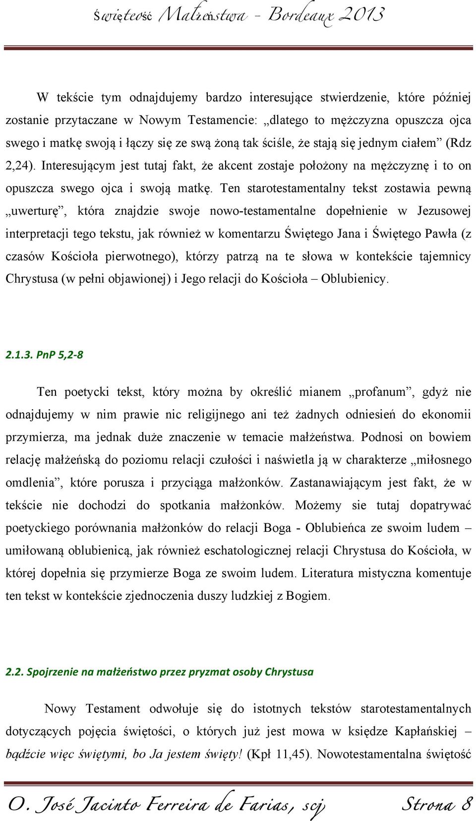 Ten starotestamentalny tekst zostawia pewną uwerturę, która znajdzie swoje nowo-testamentalne dopełnienie w Jezusowej interpretacji tego tekstu, jak również w komentarzu Świętego Jana i Świętego