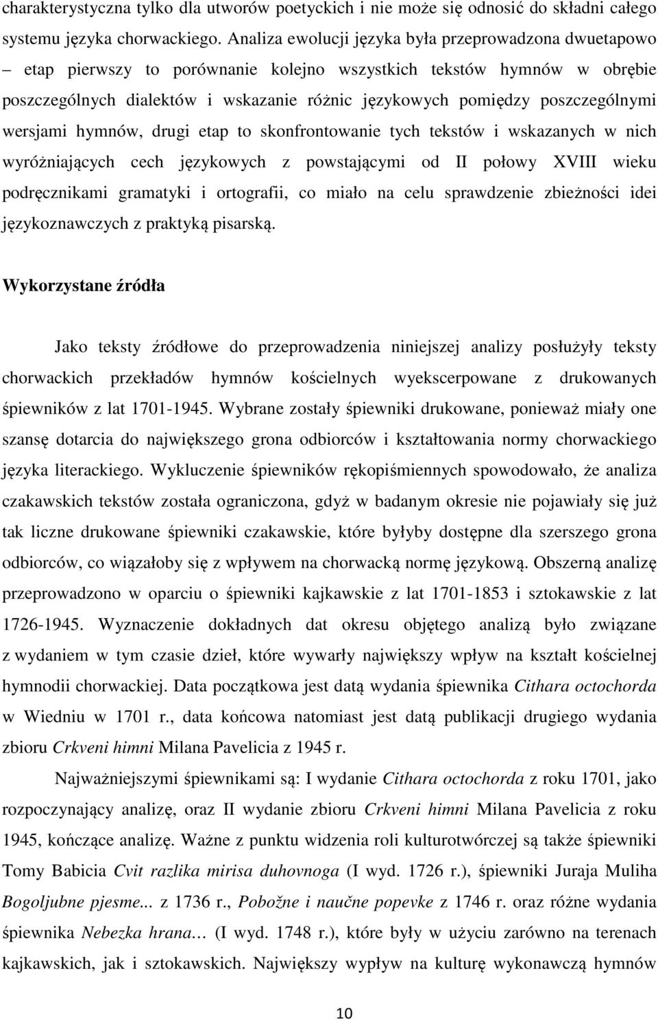 poszczególnymi wersjami hymnów, drugi etap to skonfrontowanie tych tekstów i wskazanych w nich wyróżniających cech językowych z powstającymi od II połowy XVIII wieku podręcznikami gramatyki i