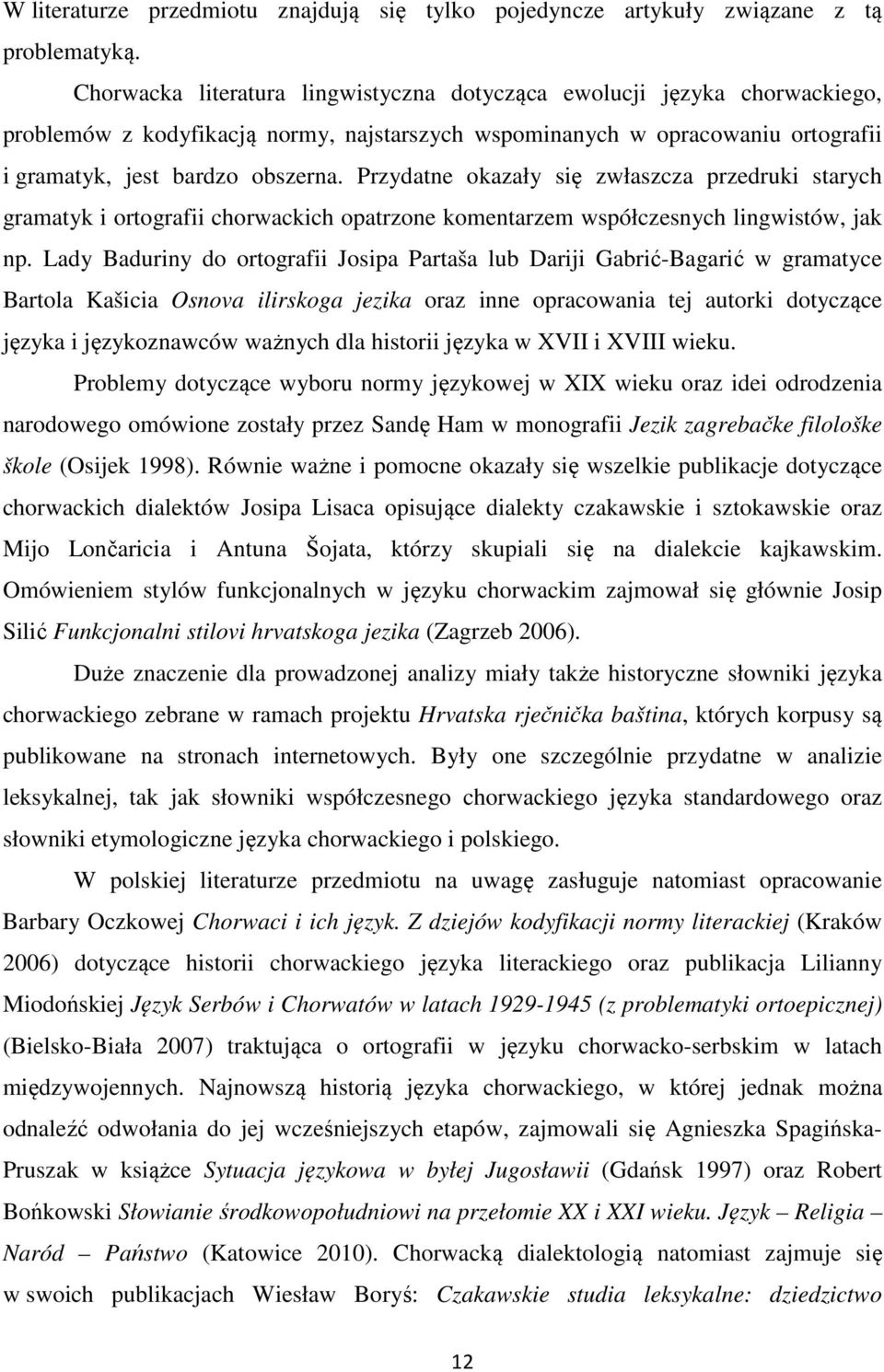 Przydatne okazały się zwłaszcza przedruki starych gramatyk i ortografii chorwackich opatrzone komentarzem współczesnych lingwistów, jak np.