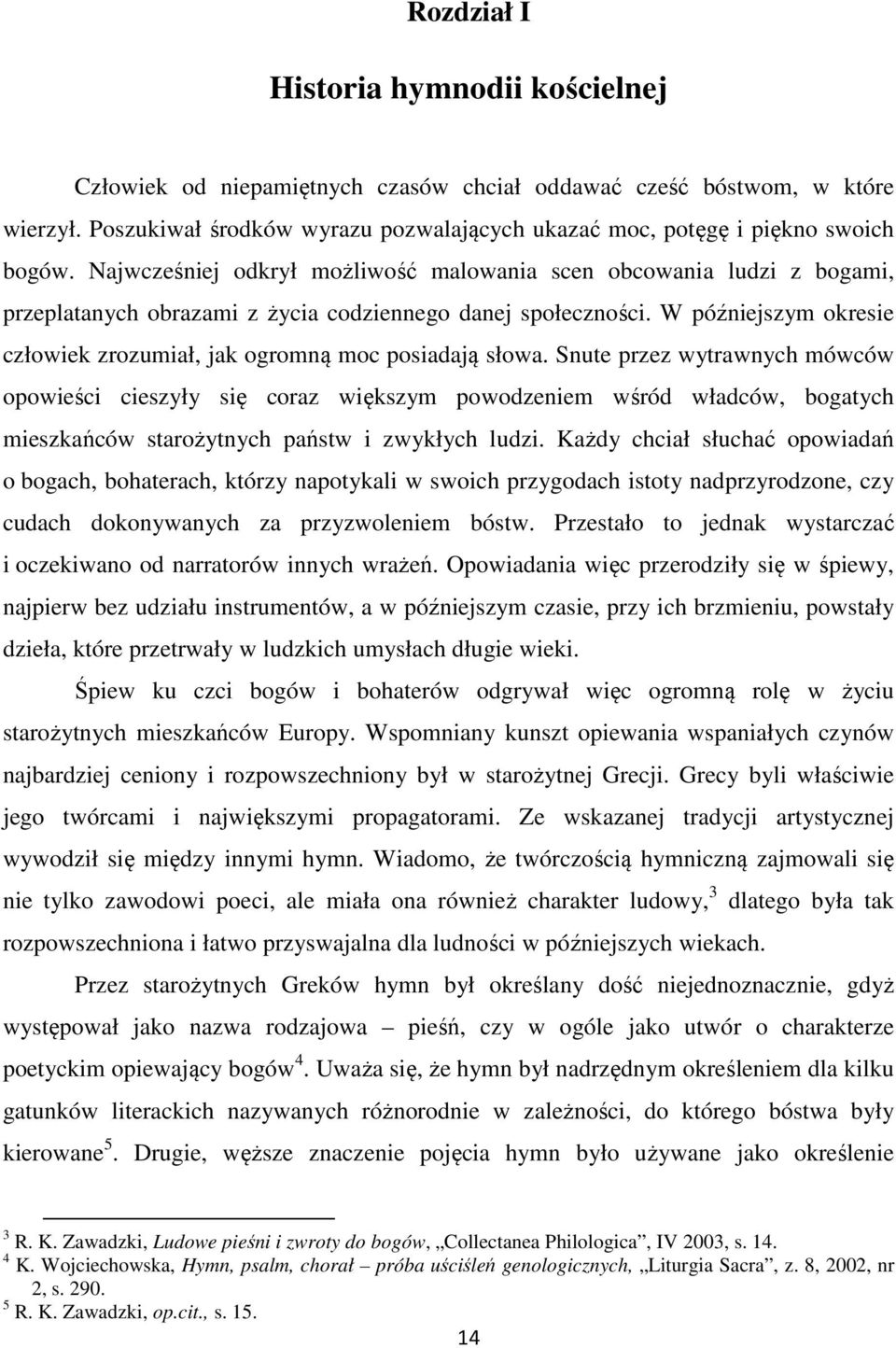 Najwcześniej odkrył możliwość malowania scen obcowania ludzi z bogami, przeplatanych obrazami z życia codziennego danej społeczności.