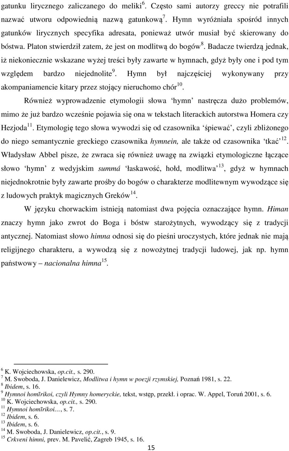 Badacze twierdzą jednak, iż niekoniecznie wskazane wyżej treści były zawarte w hymnach, gdyż były one i pod tym względem bardzo niejednolite 9.