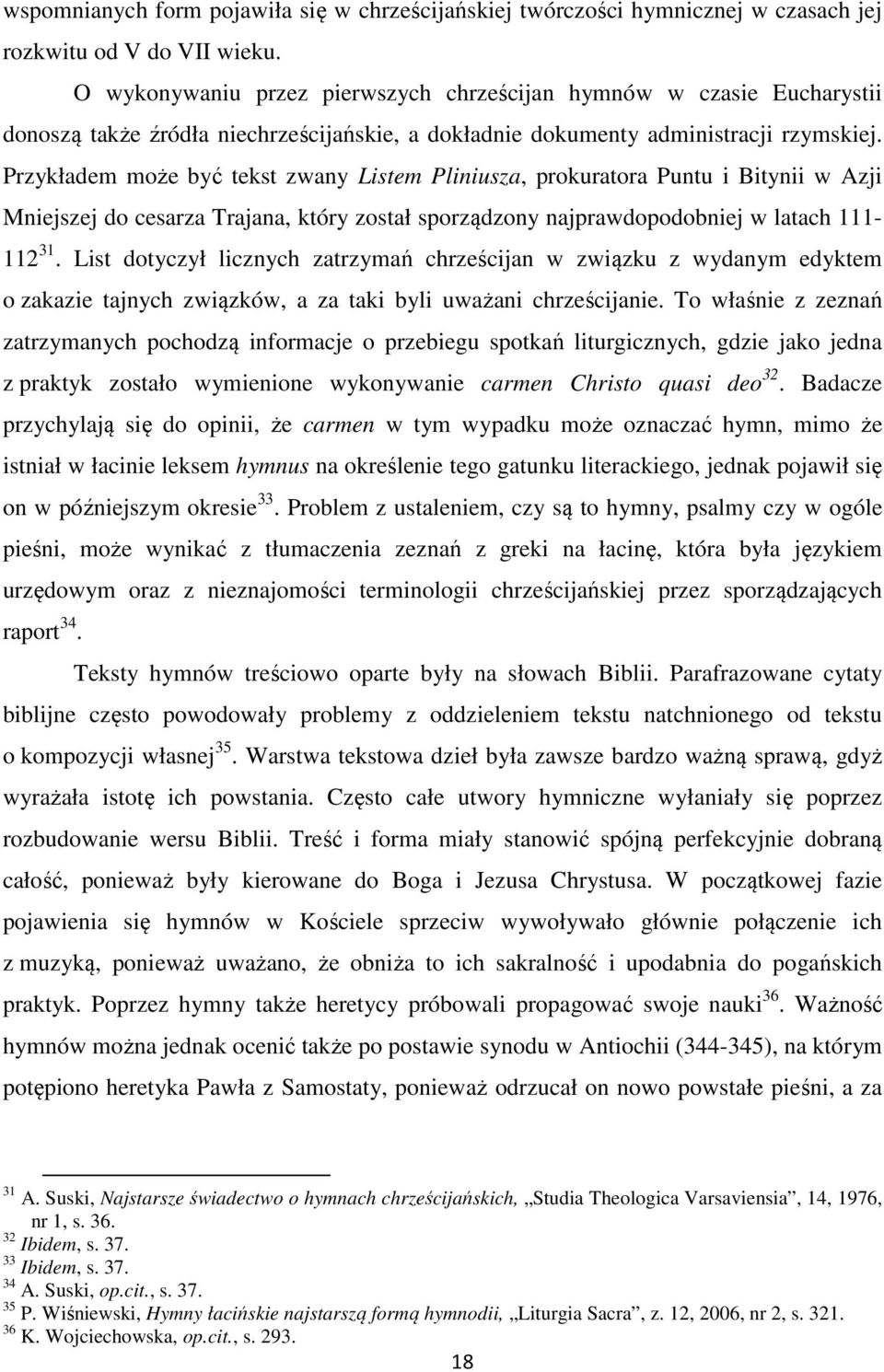 Przykładem może być tekst zwany Listem Pliniusza, prokuratora Puntu i Bitynii w Azji Mniejszej do cesarza Trajana, który został sporządzony najprawdopodobniej w latach 111-112 31.